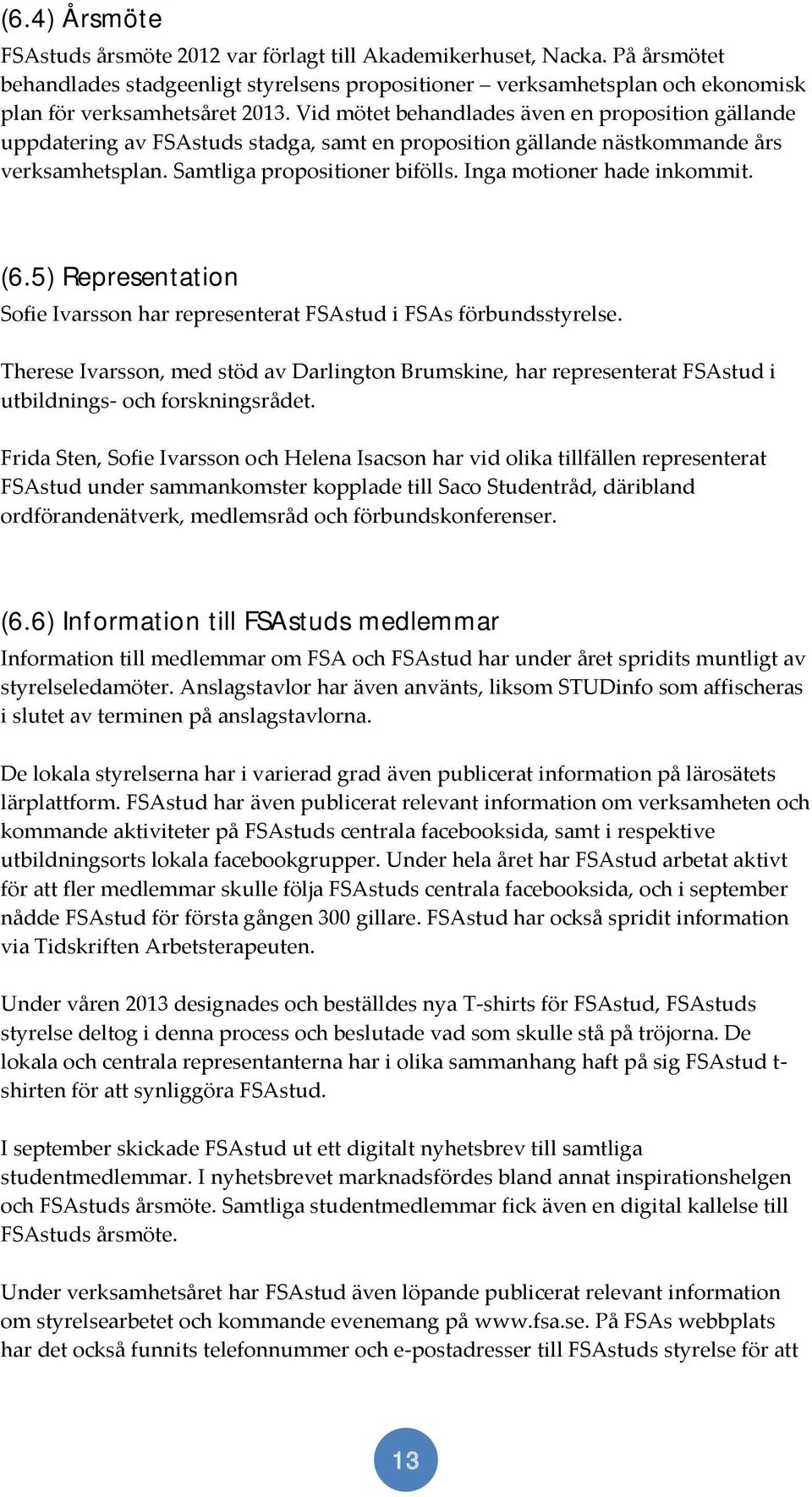 Inga motioner hade inkommit. (6.5) Representation Sofie Ivarsson har representerat FSAstud i FSAs förbundsstyrelse.