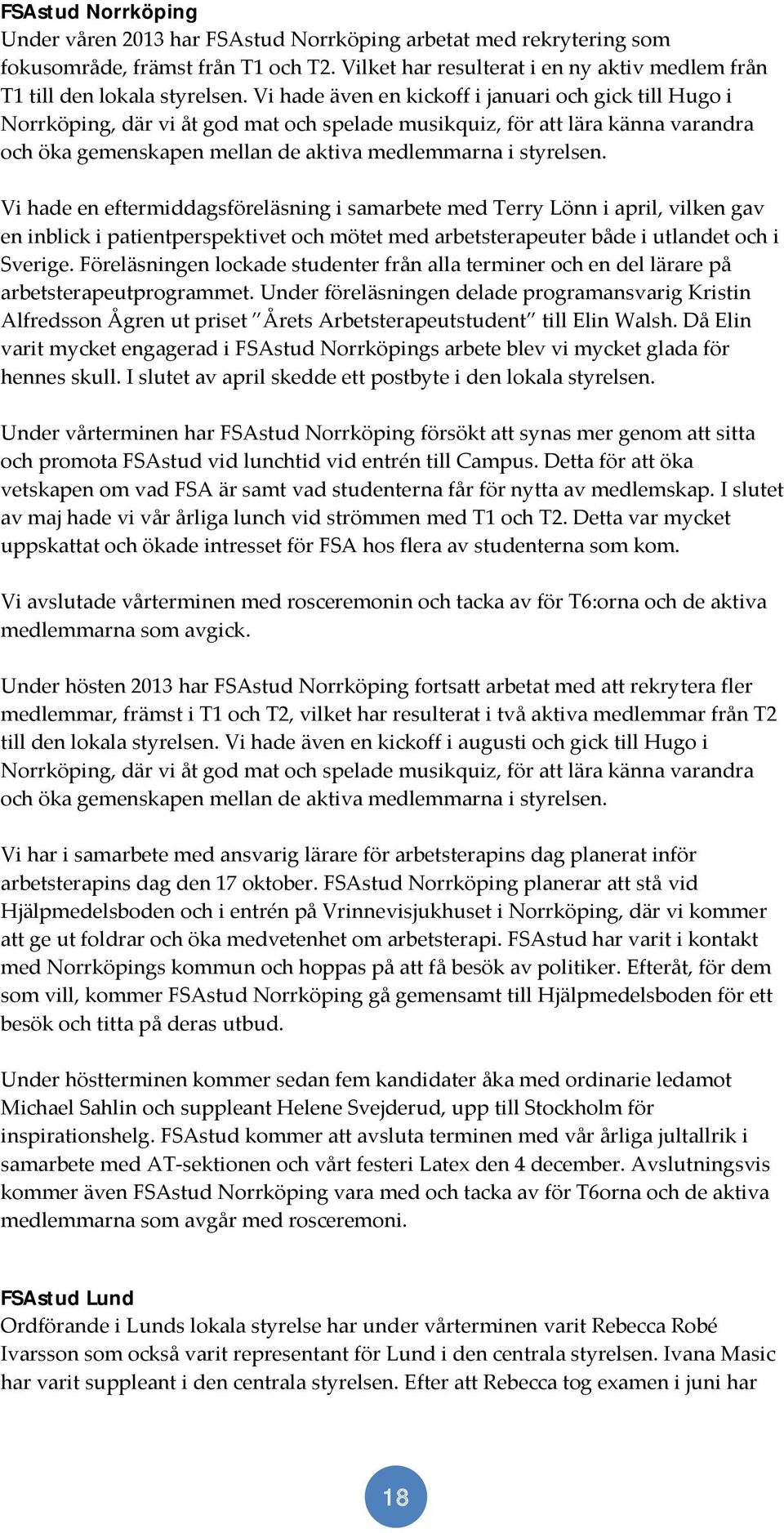 Vi hade en eftermiddagsföreläsning i samarbete med Terry Lönn i april, vilken gav en inblick i patientperspektivet och mötet med arbetsterapeuter både i utlandet och i Sverige.