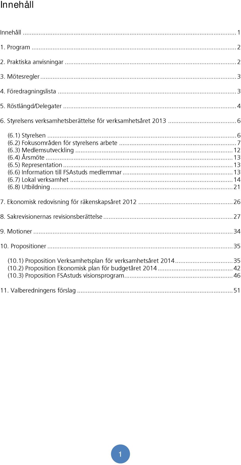 5) Representation... 13 (6.6) Information till FSAstuds medlemmar... 13 (6.7) Lokal verksamhet... 14 (6.8) Utbildning... 21 7. Ekonomisk redovisning för räkenskapsåret 2012... 26 8.