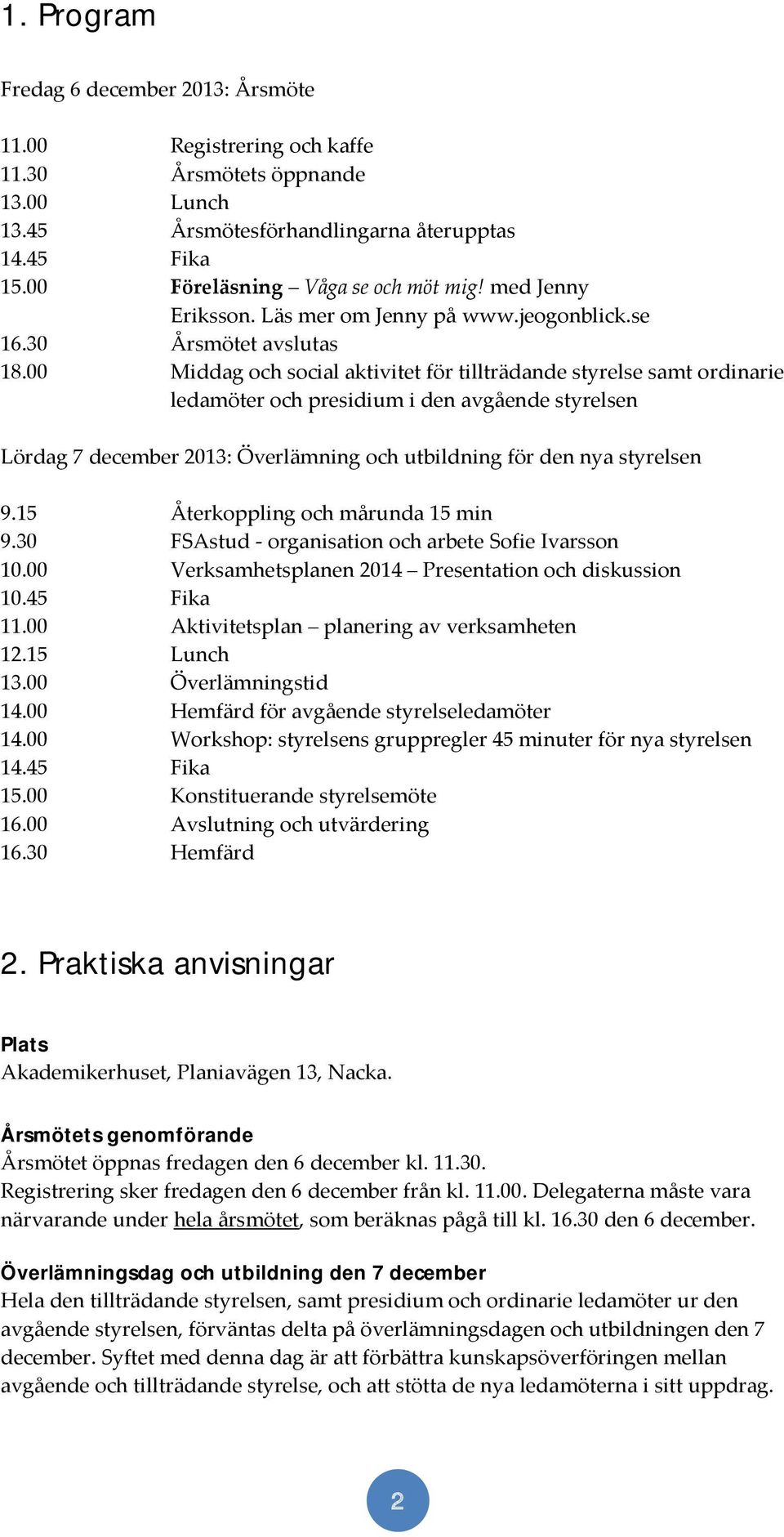 00 Middag och social aktivitet för tillträdande styrelse samt ordinarie ledamöter och presidium i den avgående styrelsen Lördag 7 december 2013: Överlämning och utbildning för den nya styrelsen 9.