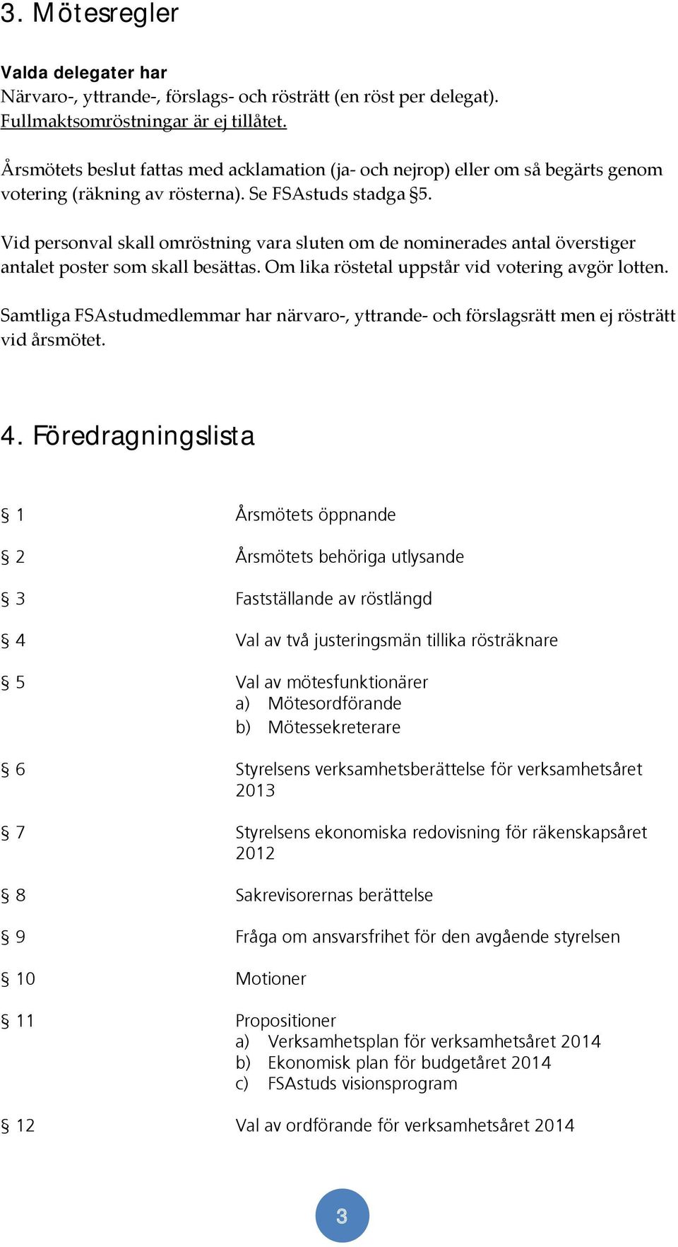 Vid personval skall omröstning vara sluten om de nominerades antal överstiger antalet poster som skall besättas. Om lika röstetal uppstår vid votering avgör lotten.