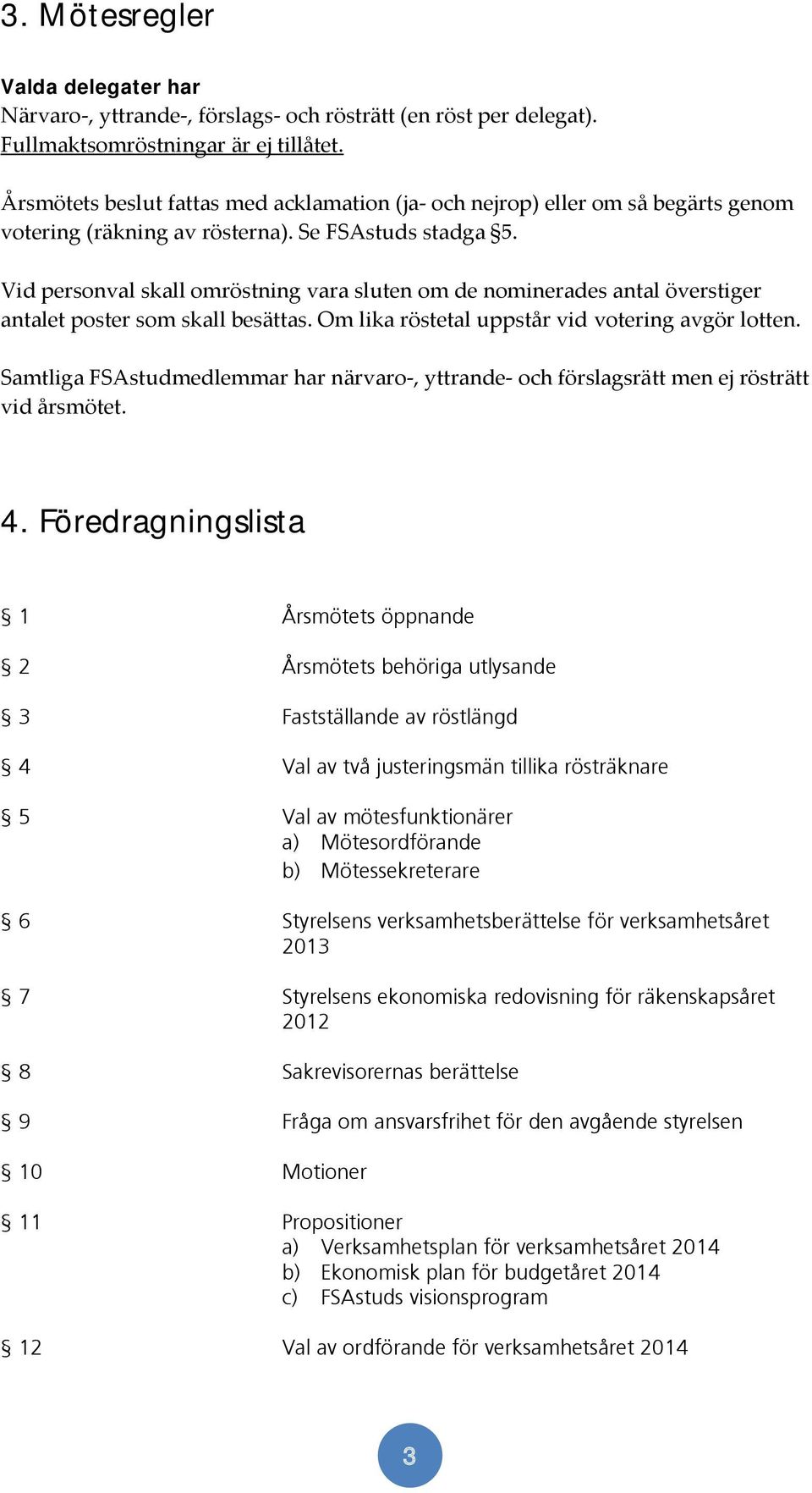 Vid personval skall omröstning vara sluten om de nominerades antal överstiger antalet poster som skall besättas. Om lika röstetal uppstår vid votering avgör lotten.