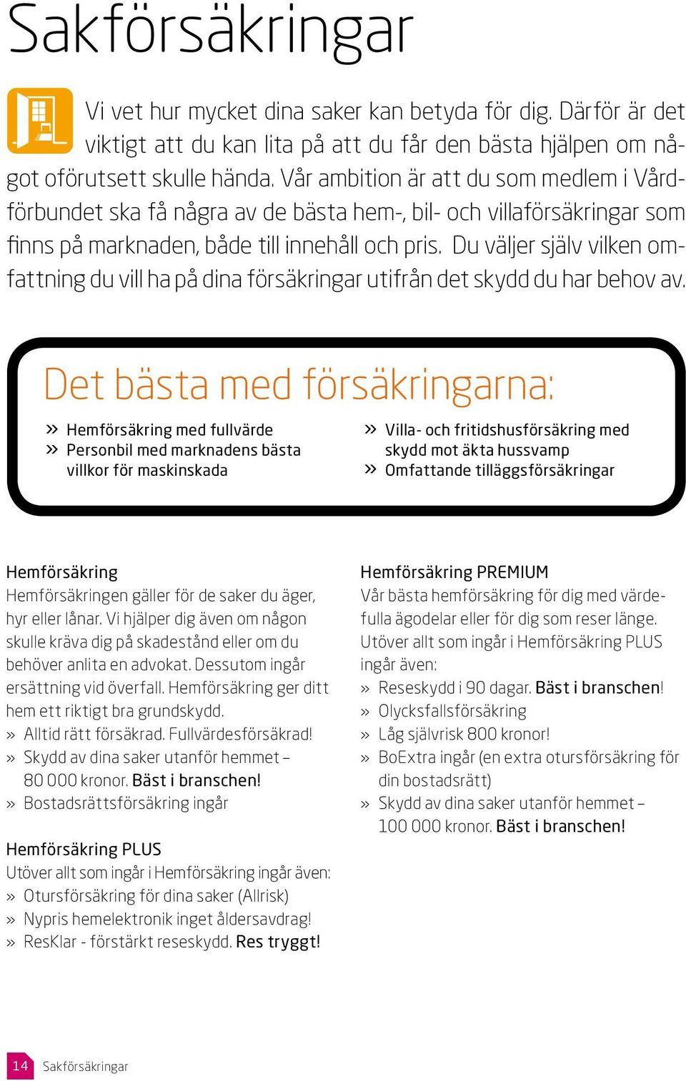 Du väljer själv vilken omfattning du vill ha på dina försäkringar utifrån det skydd du har behov av.