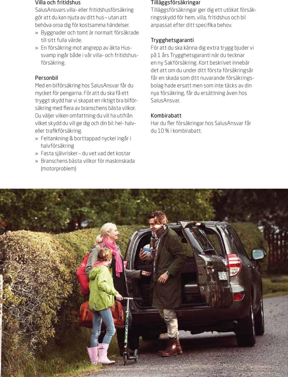 Personbil Med en bilförsäkring hos SalusAnsvar får du mycket för pengarna. För att du ska få ett tryggt skydd har vi skapat en riktigt bra bilförsäkring med flera av branschens bästa villkor.