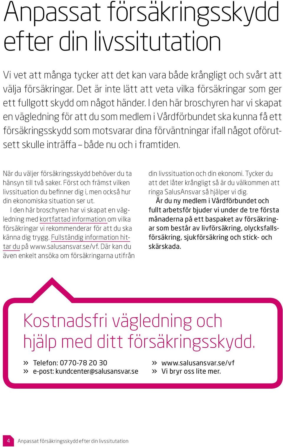 I den här broschyren har vi skapat en vägledning för att du som medlem i Vårdförbundet ska kunna få ett försäkringsskydd som motsvarar dina förväntningar ifall något oförutsett skulle inträffa både