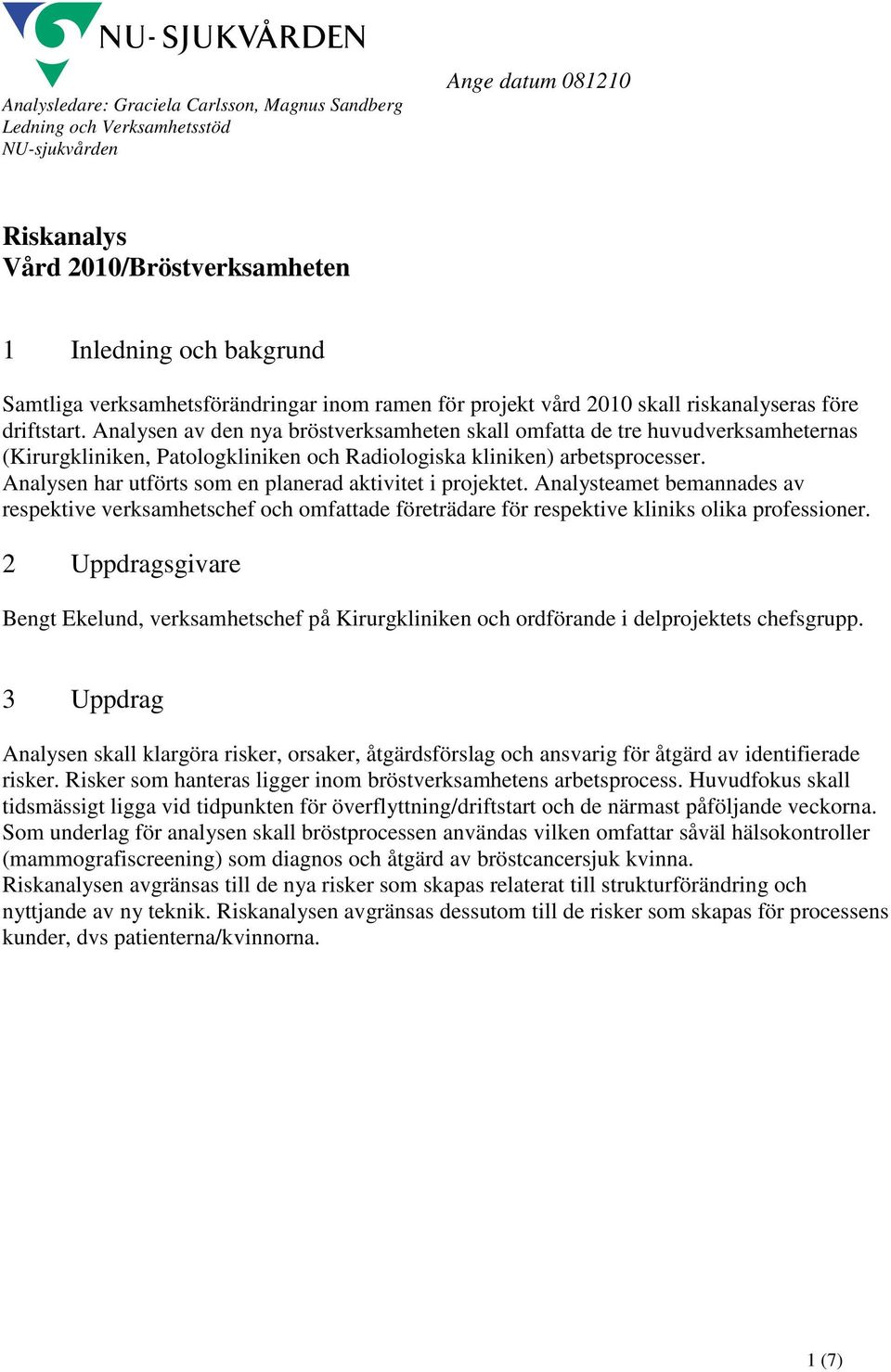 Analysen av den nya bröstverksamheten skall omfatta de tre huvudverksamheternas (Kirurgkliniken, Patologkliniken och Radiologiska kliniken) arbetsprocesser.