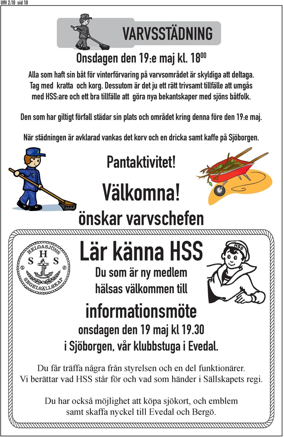 Den som har giltigt förfall städar sin plats och området kring denna före den 19:e maj. När städningen är avklarad vankas det korv och en dricka samt kaffe på Sjöborgen. Pantaktivitet! Välkomna!