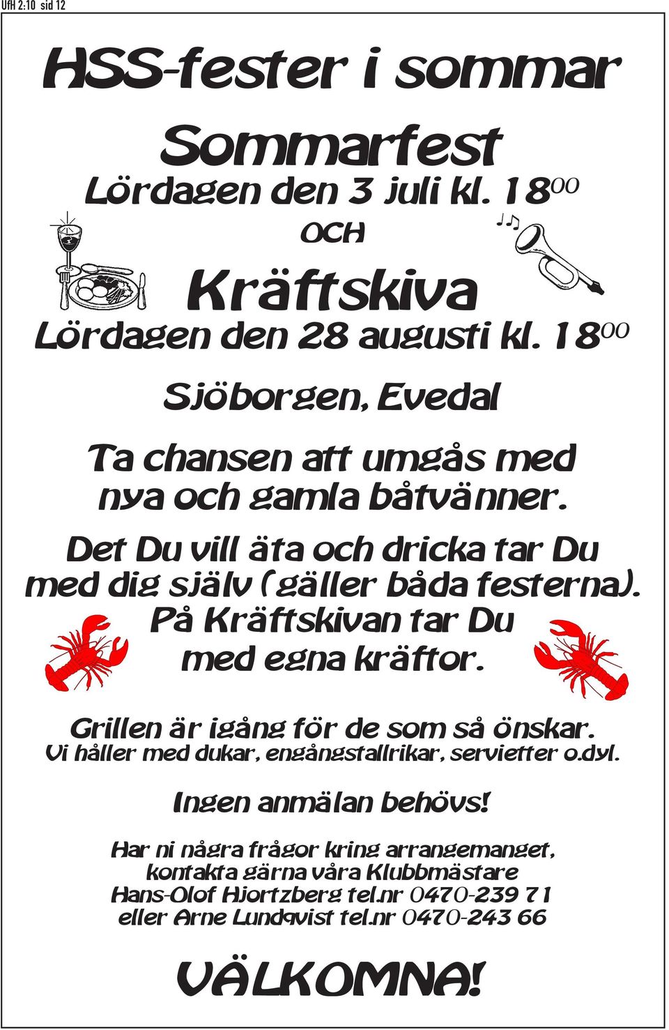 P Kr ftskivan tar Du med egna kr ftor. Grillen r ig ng f r de som s nskar. Vi h ller med dukar, eng ngstallrikar, servietter o.dyl.