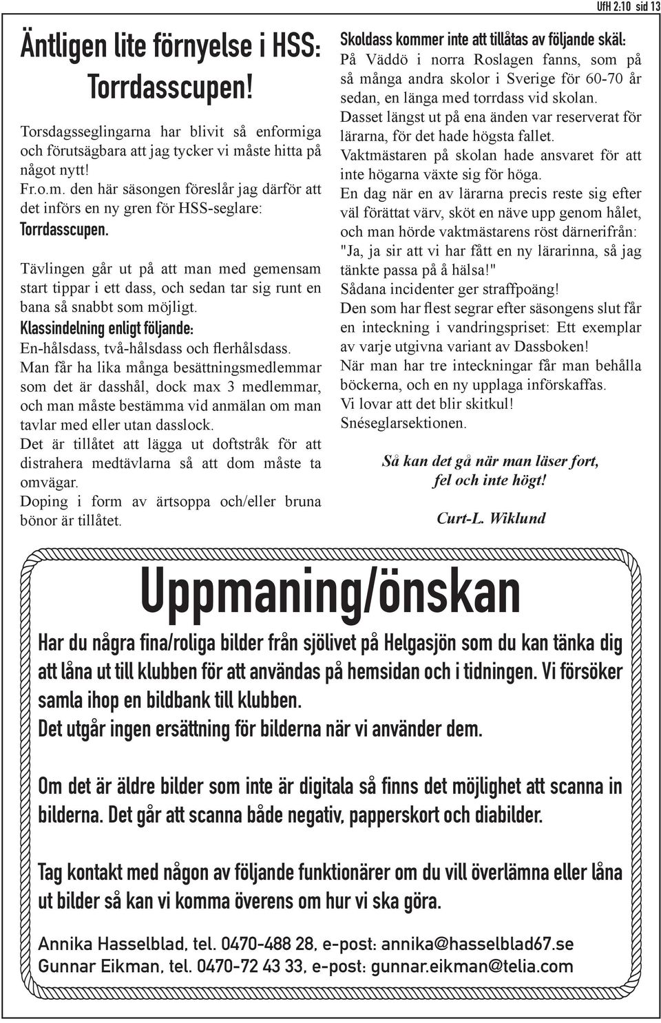 Man får ha lika många besättningsmedlemmar som det är dasshål, dock max 3 medlemmar, och man måste bestämma vid anmälan om man tavlar med eller utan dasslock.