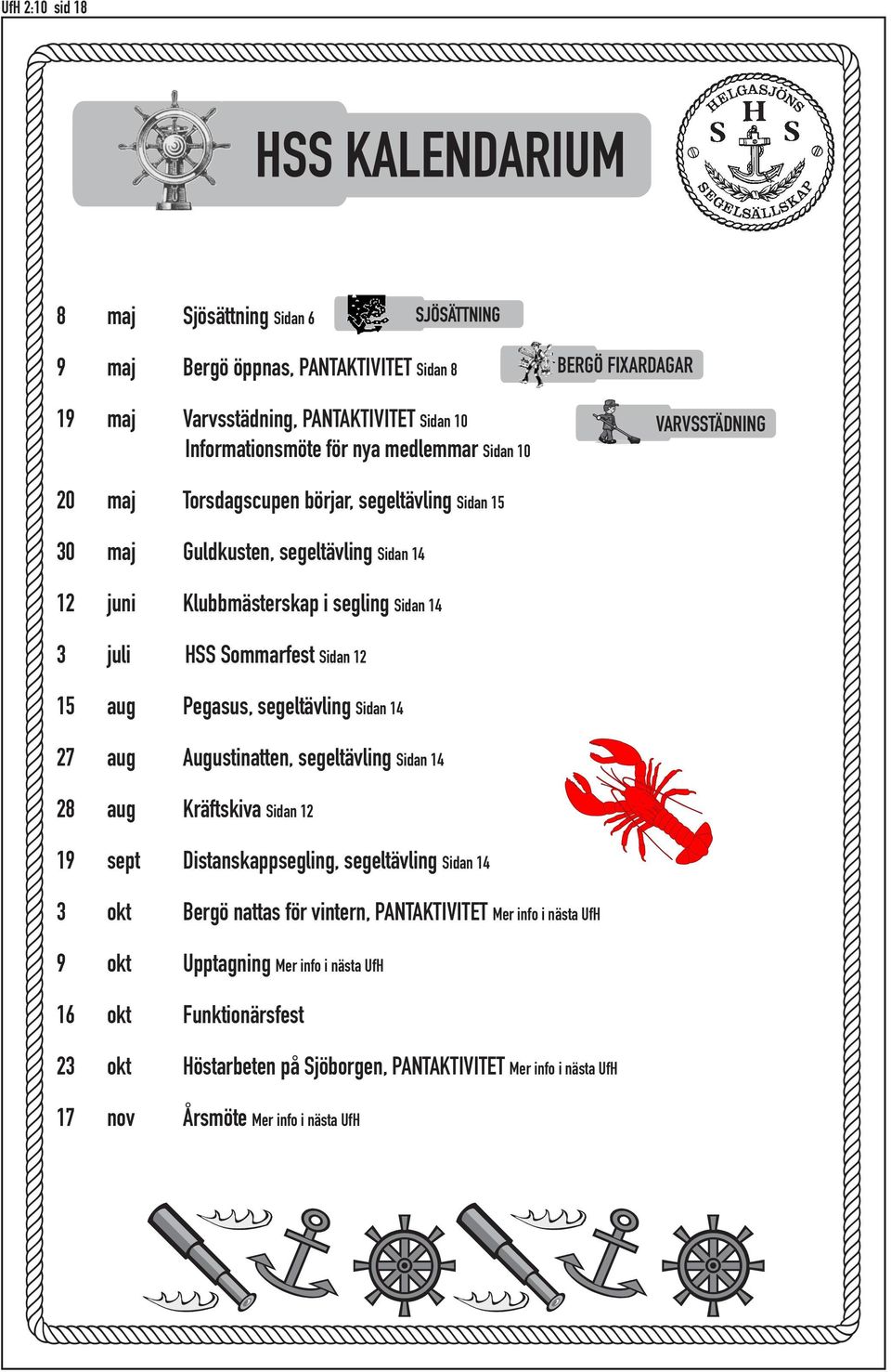 Augustinatten, segeltävling Sidan 14 28 aug Kräftskiva Sidan 12 19 sept Distanskappsegling, segeltävling Sidan 14 INFORMATION FRÅN STYRELSEN BERGÖ FIXARDAGAR SJÖSÄTTNING VARVSSTÄDNING PÅMÖNSTRING HSS