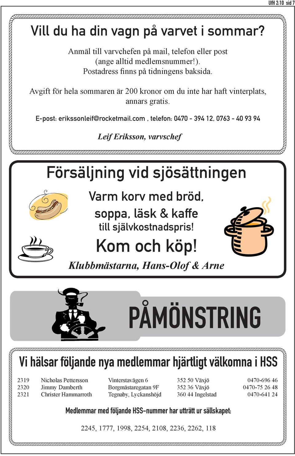 com, telefon: 0470-394 12, 0763-40 93 94 Leif Eriksson, varvschef Försäljning vid sjösättningen Varm korv med bröd, soppa, läsk & kaffe till självkostnadspris! Kom och köp!