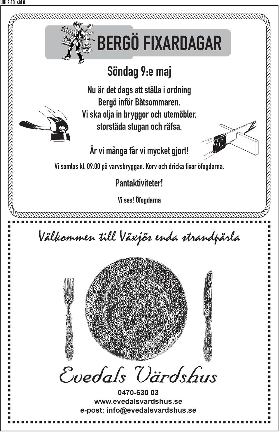 Vi samlas kl. 09.00 på varvsbryggan. Korv och dricka fixar öfogdarna. Pantaktiviteter! Vi ses!
