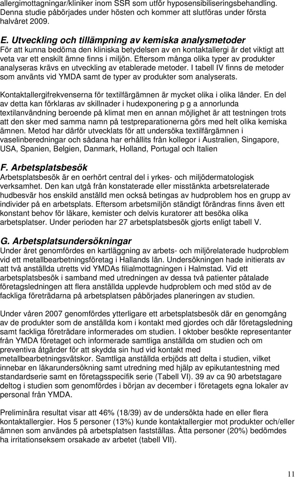Eftersom många olika typer av produkter analyseras krävs en utveckling av etablerade metoder. I tabell IV finns de metoder som använts vid YMDA samt de typer av produkter som analyserats.