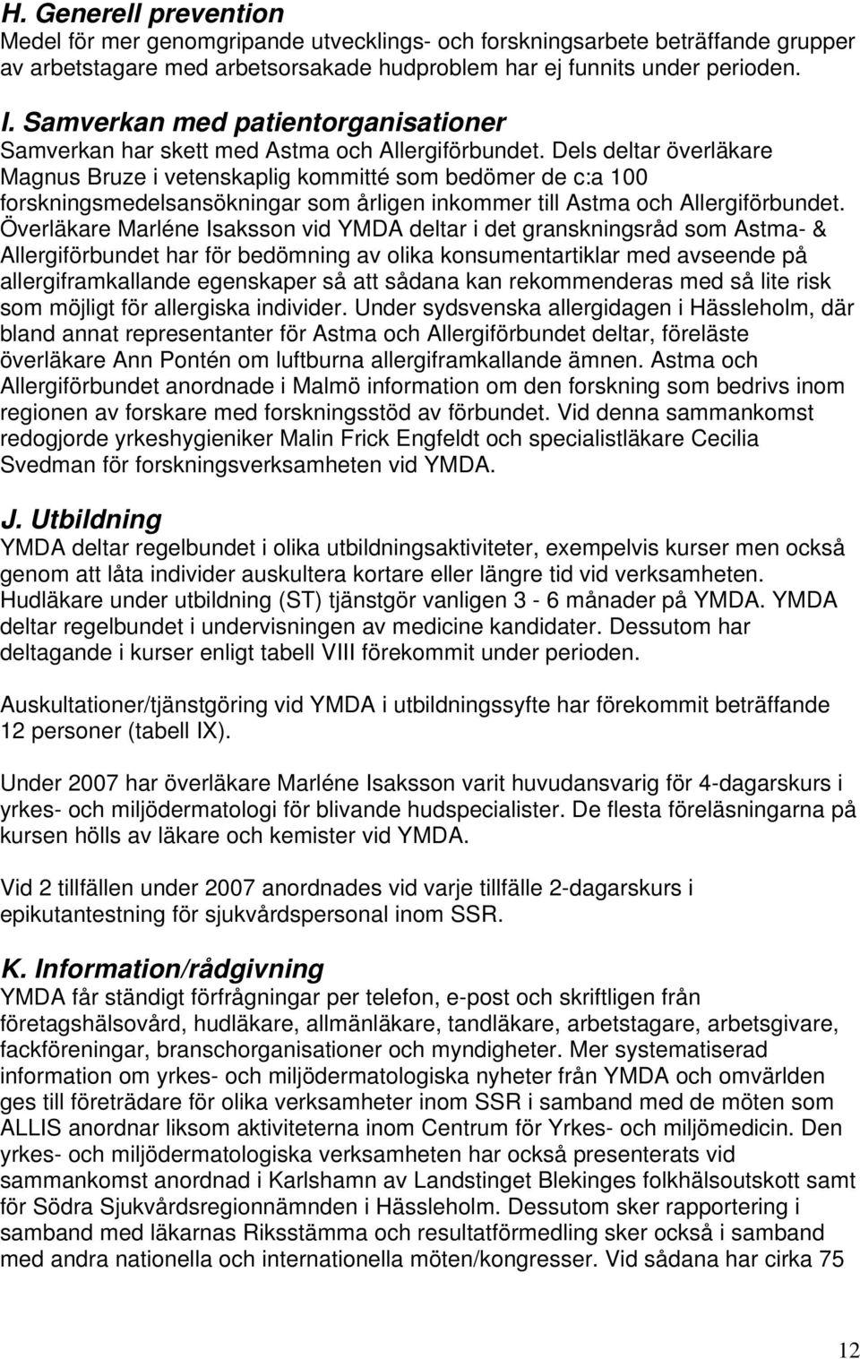 Dels deltar överläkare Magnus Bruze i vetenskaplig kommitté som bedömer de c:a 100 forskningsmedelsansökningar som årligen inkommer till Astma och Allergiförbundet.