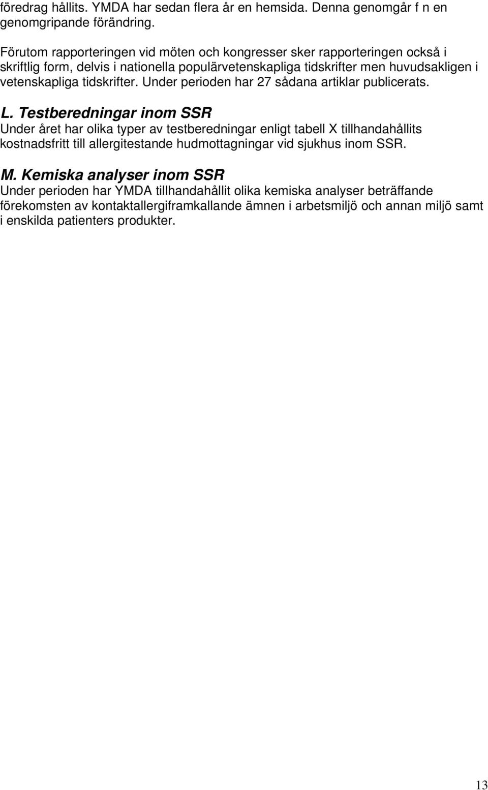 tidskrifter. Under perioden har 27 sådana artiklar publicerats. L.