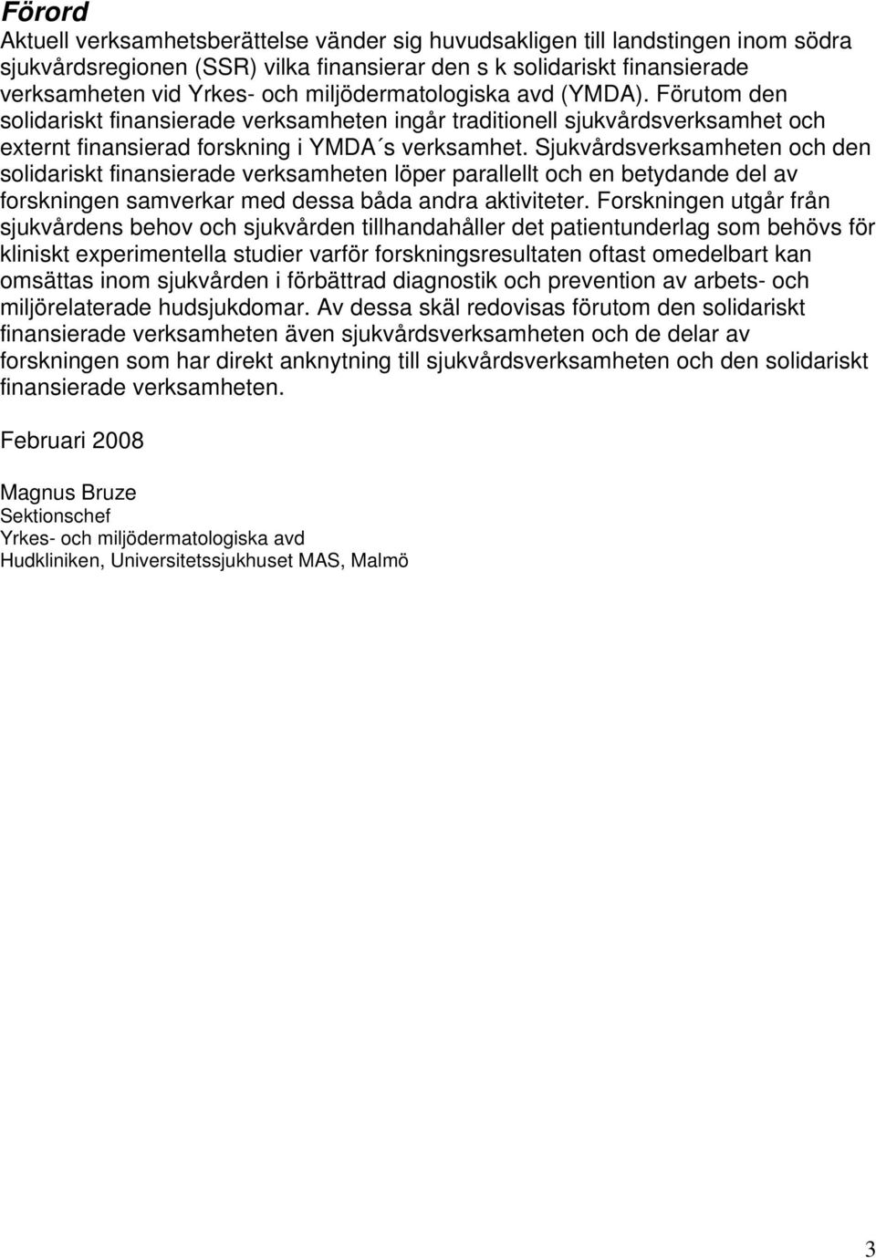 Sjukvårdsverksamheten och den solidariskt finansierade verksamheten löper parallellt och en betydande del av forskningen samverkar med dessa båda andra aktiviteter.