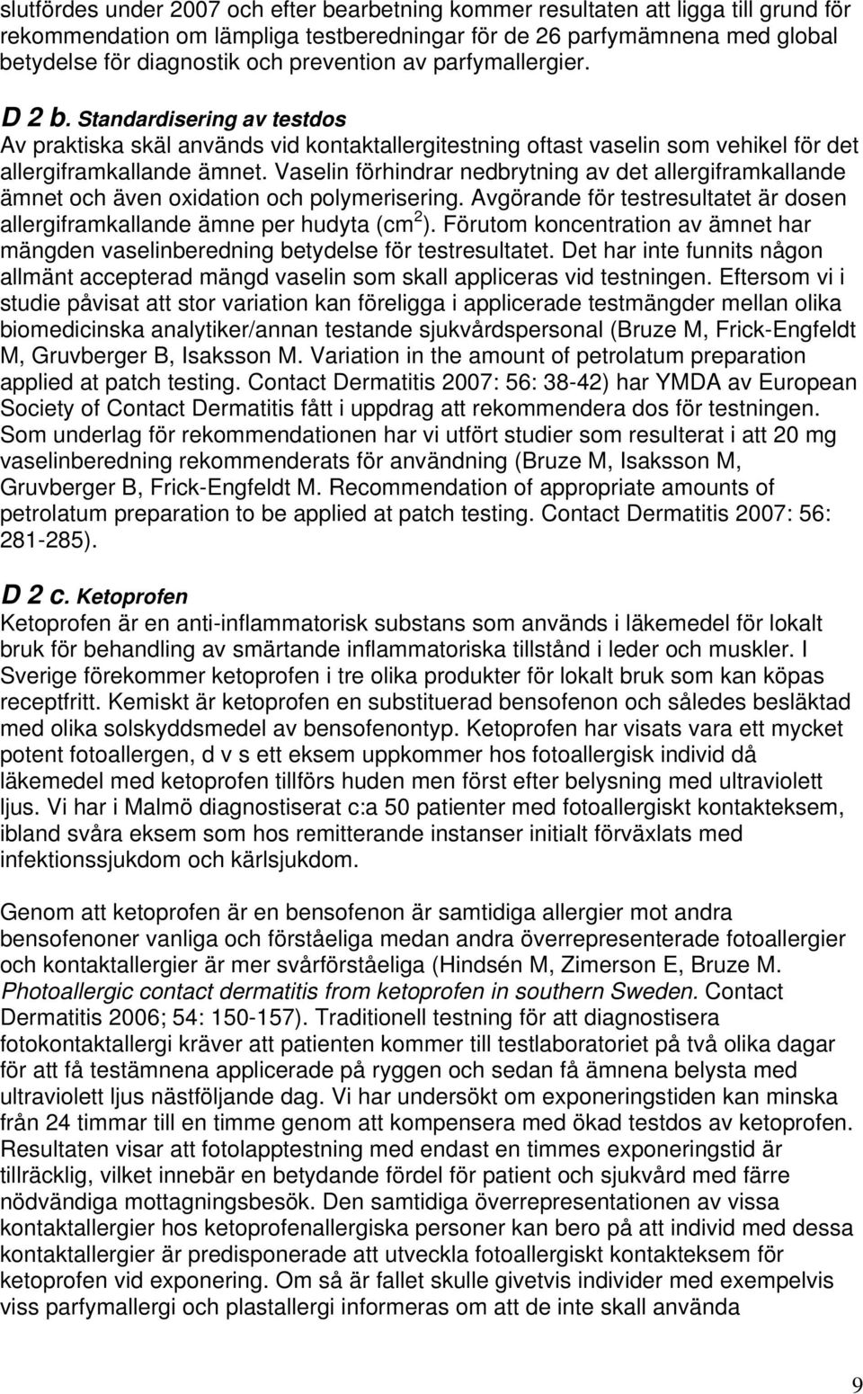 Vaselin förhindrar nedbrytning av det allergiframkallande ämnet och även oxidation och polymerisering. Avgörande för testresultatet är dosen allergiframkallande ämne per hudyta (cm 2 ).