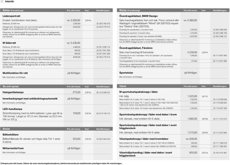 Pris Pris inkl inkl Kod moms moms Beställningsnr. Lädersportratt Överdragsklädsel, BMW Design Endast i kombination med dekor. Rattkrans, Ø 369 mm. Airbagmodul.