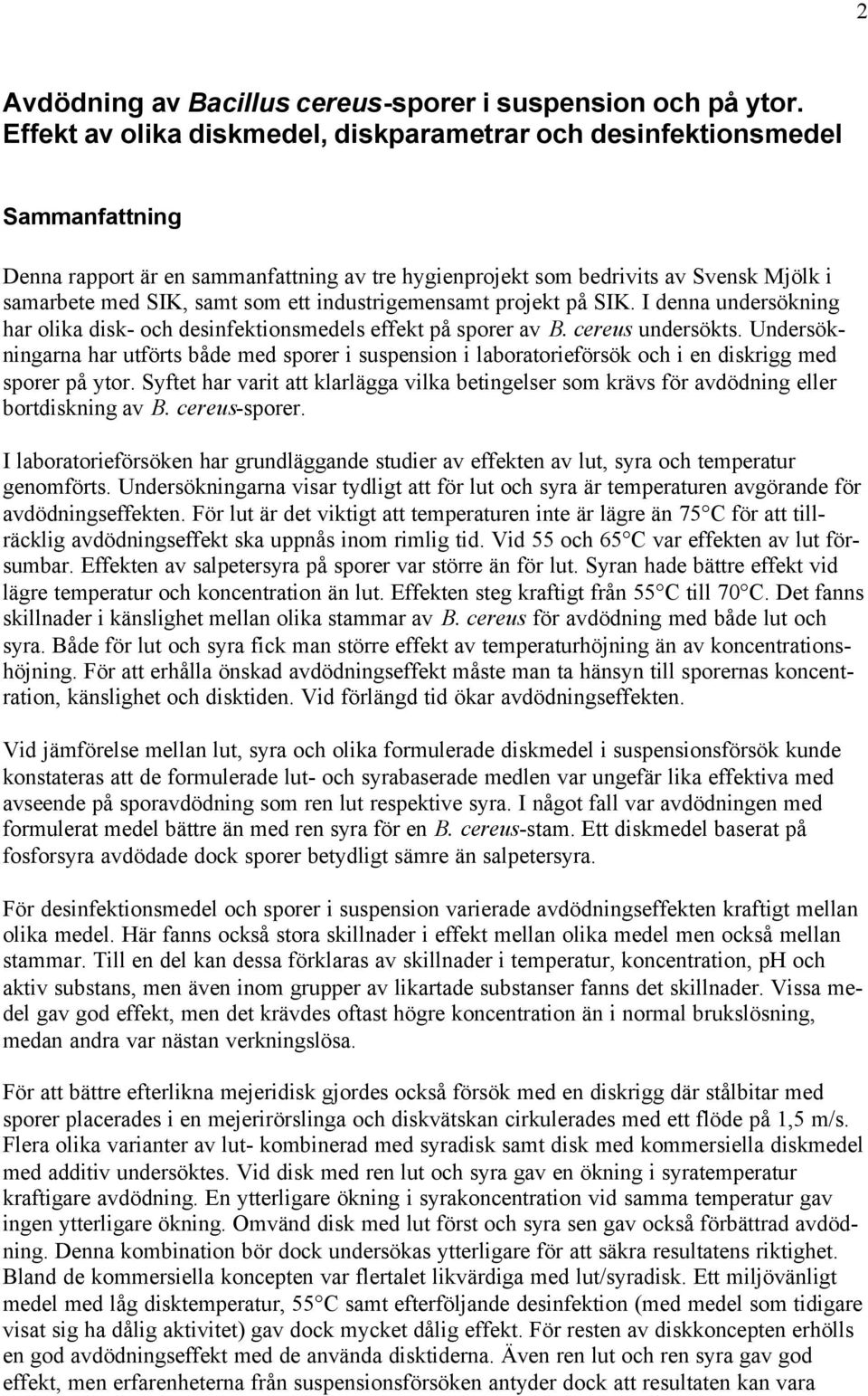 industrigemensamt projekt på SIK. I denna undersökning har olika disk- och desinfektionsmedels effekt på sporer av B. cereus undersökts.