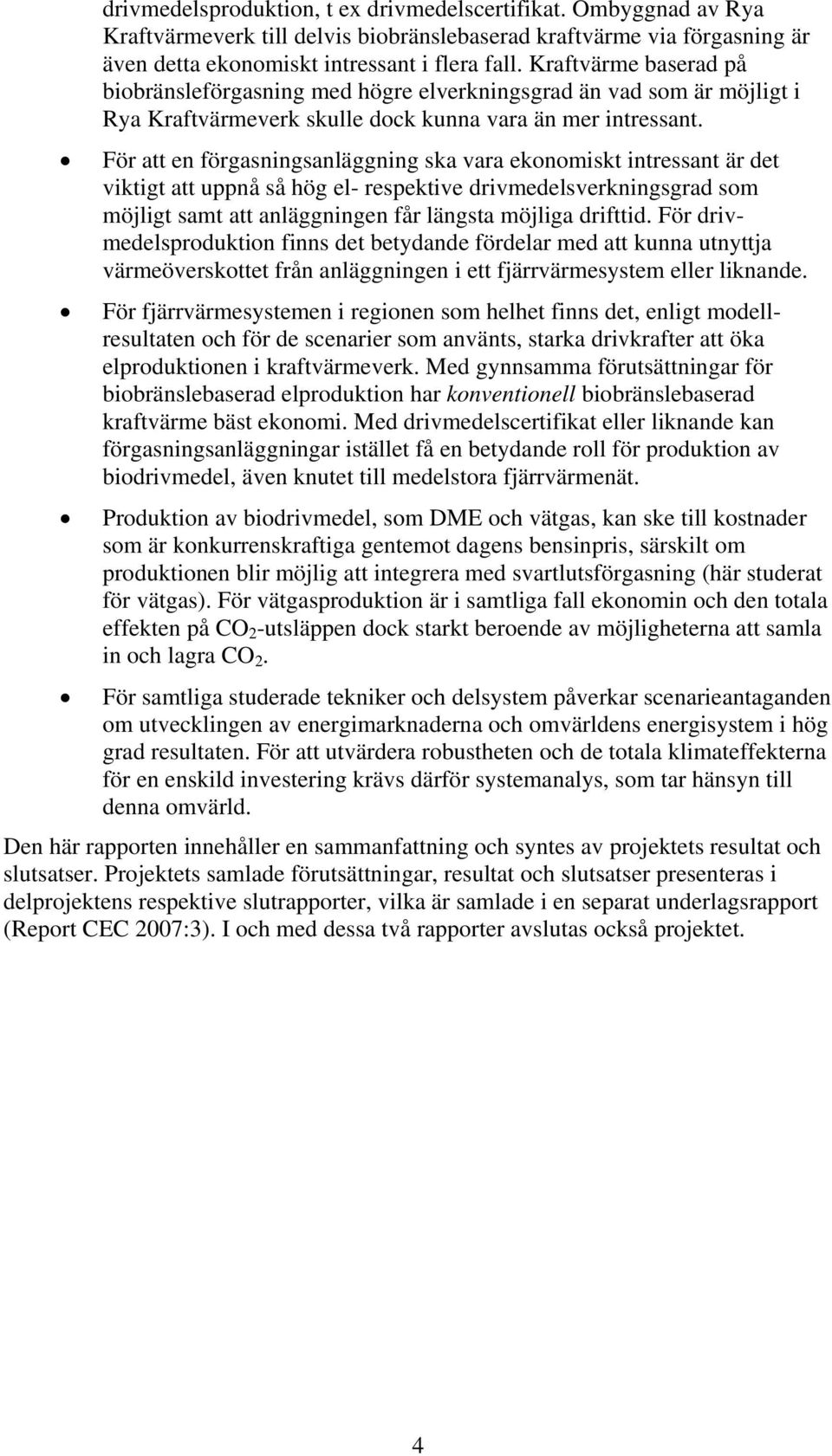 För att en förgasningsanläggning ska vara ekonomiskt intressant är det viktigt att uppnå så hög el- respektive drivmedelsverkningsgrad som möjligt samt att anläggningen får längsta möjliga drifttid.