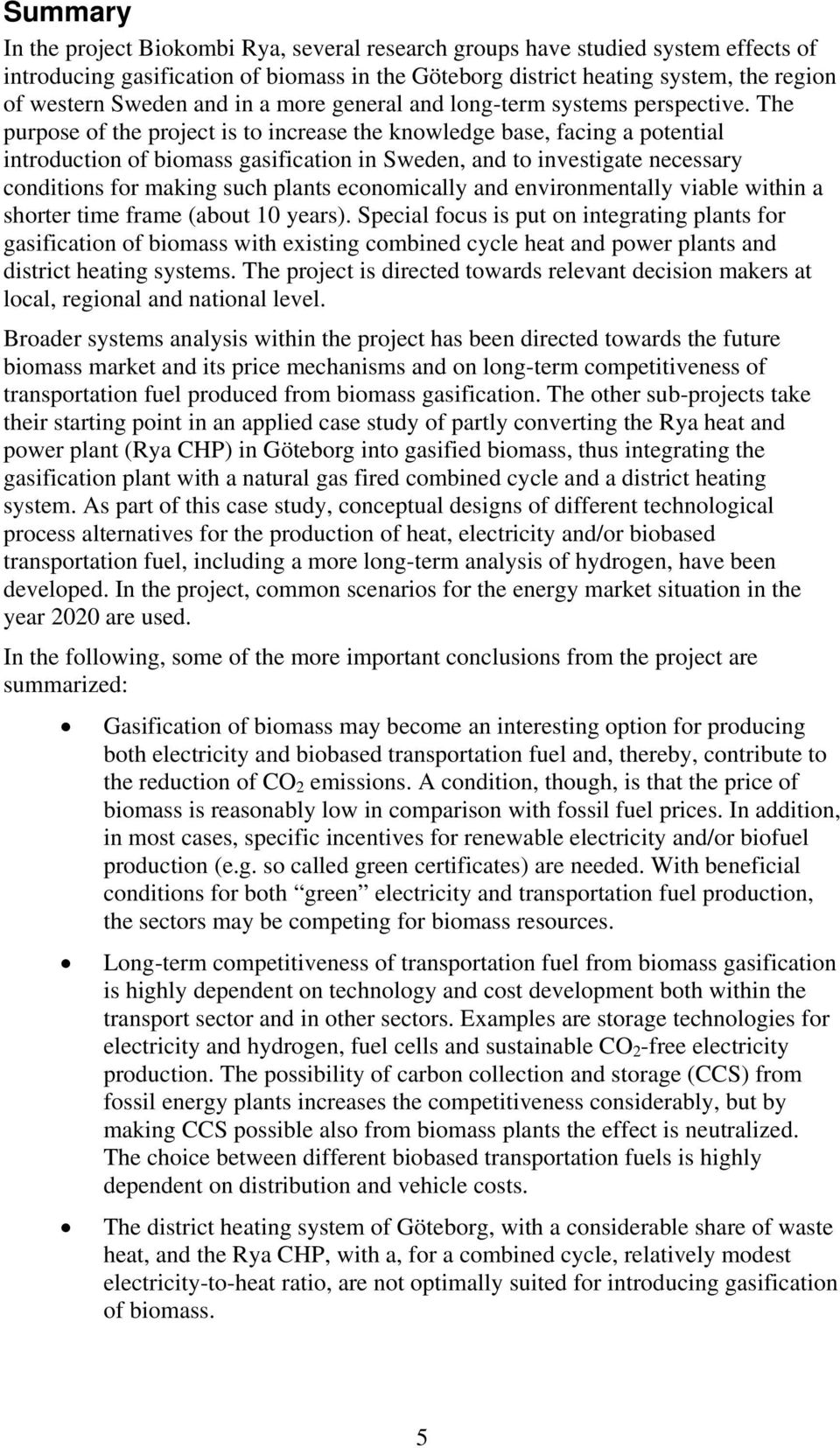 The purpose of the project is to increase the knowledge base, facing a potential introduction of biomass gasification in Sweden, and to investigate necessary conditions for making such plants