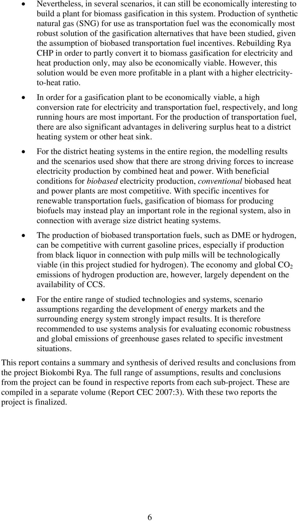 biobased transportation fuel incentives. Rebuilding Rya CHP in order to partly convert it to biomass gasification for electricity and heat production only, may also be economically viable.