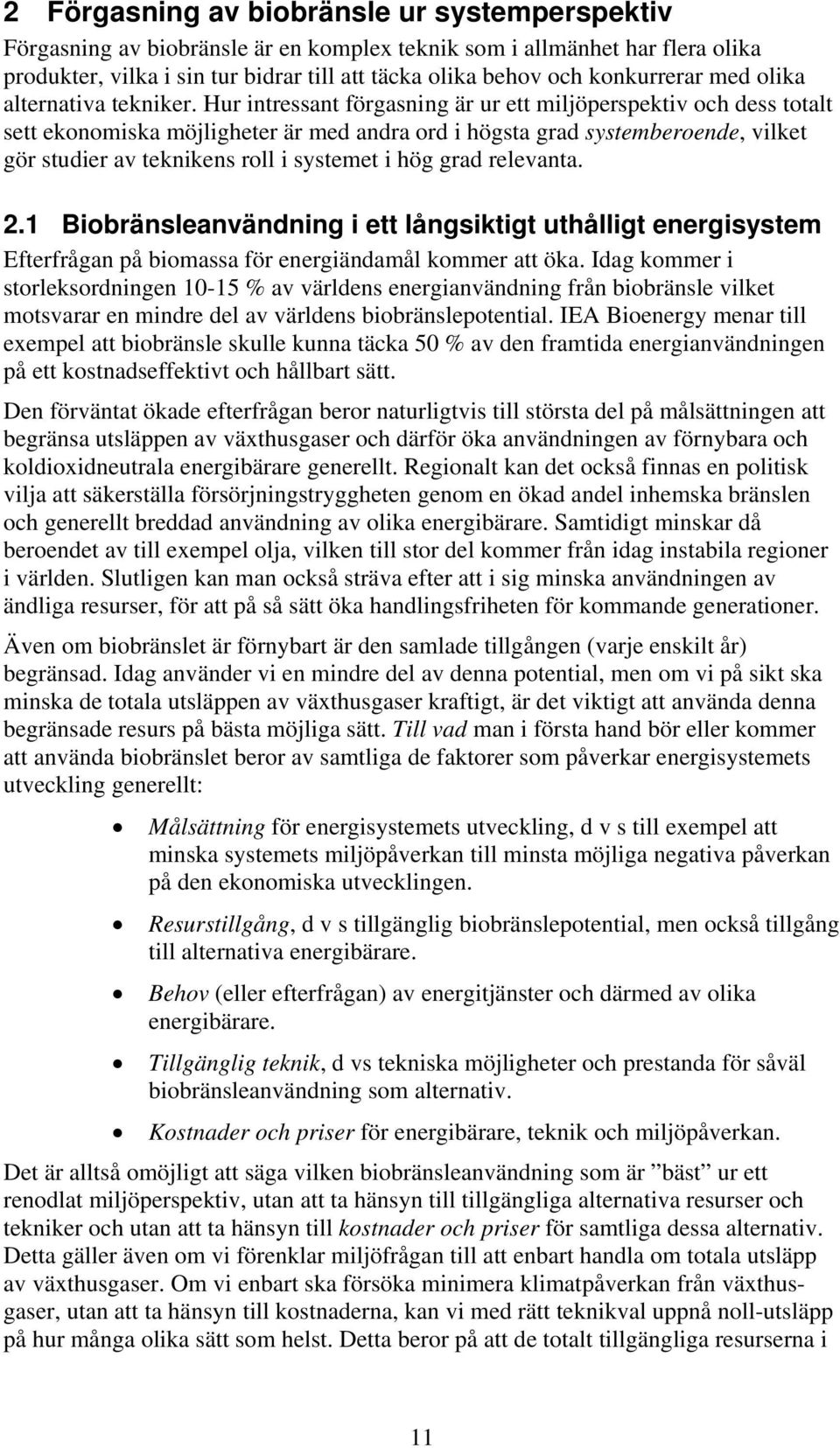 Hur intressant förgasning är ur ett miljöperspektiv och dess totalt sett ekonomiska möjligheter är med andra ord i högsta grad systemberoende, vilket gör studier av teknikens roll i systemet i hög