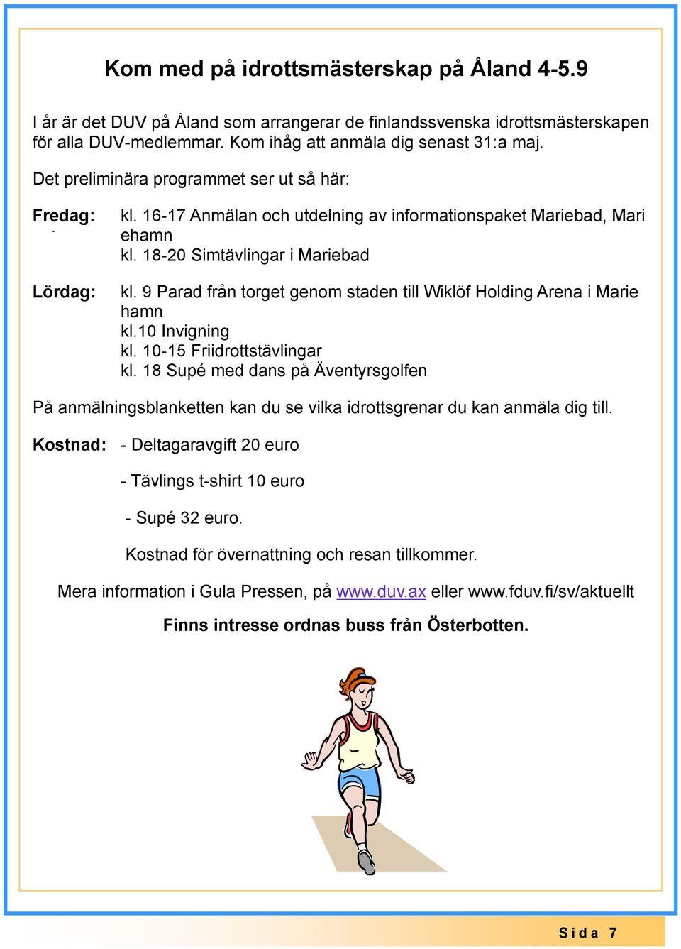 9 Parad från torget genom staden till Wiklöf Holding Arena i Marie hamn kl.10 Invigning kl. 10-15 Friidrottstävlingar kl.