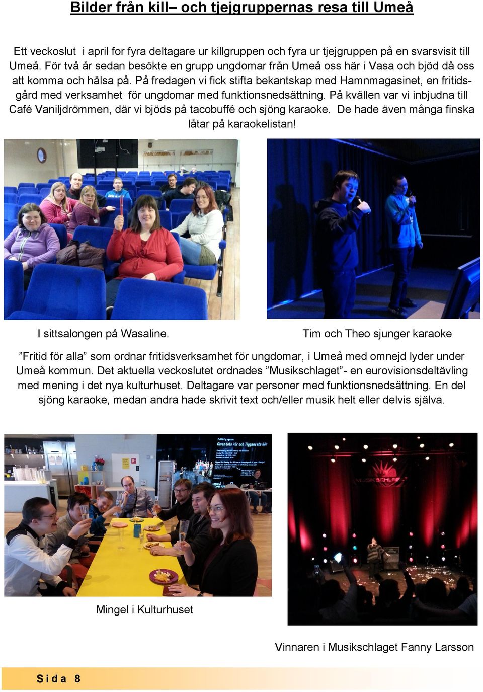 På fredagen vi fick stifta bekantskap med Hamnmagasinet, en fritidsgård med verksamhet för ungdomar med funktionsnedsättning.