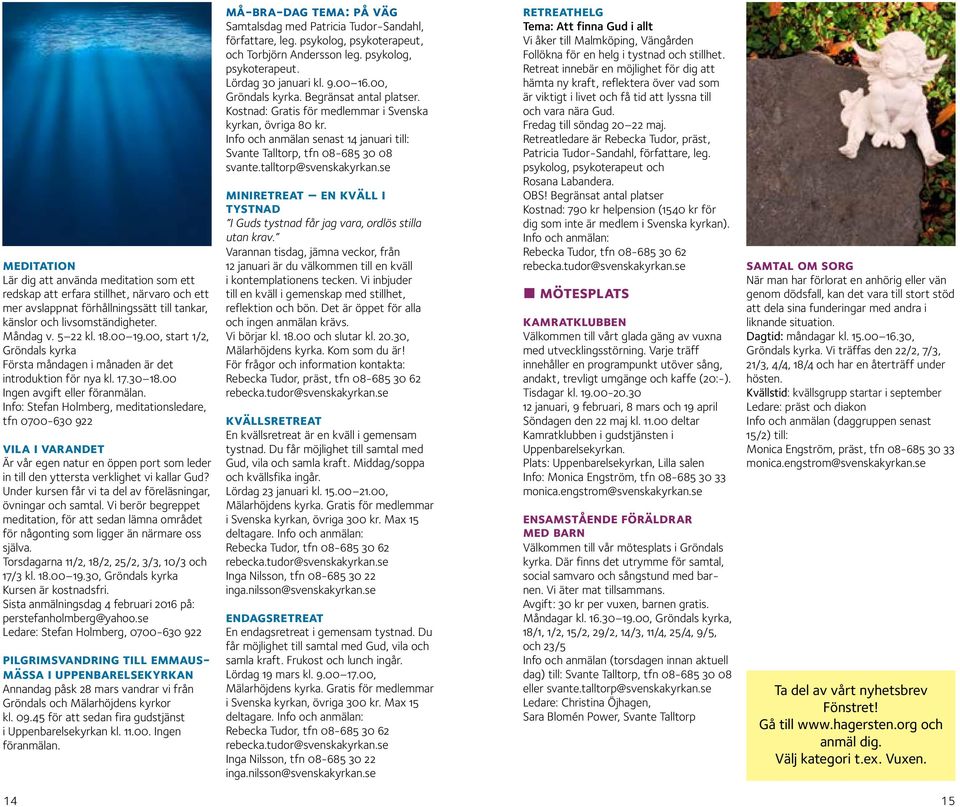 Info: Stefan Holmberg, meditationsledare, tfn 0700-630 922 vila i varandet Är vår egen natur en öppen port som leder in till den yttersta verklighet vi kallar Gud?