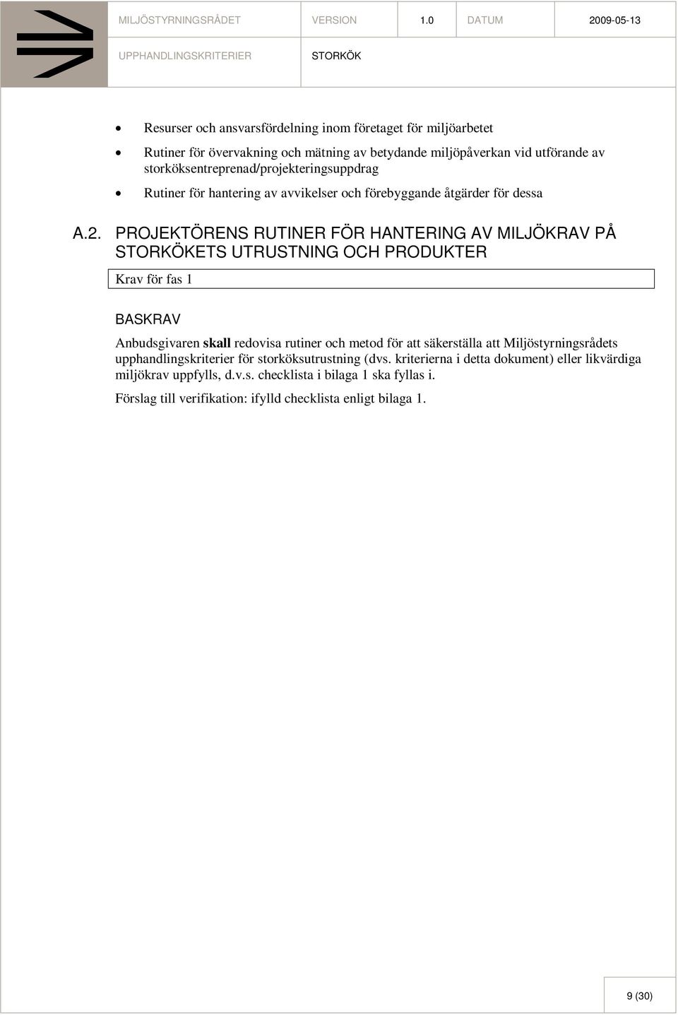 PROJEKTÖRENS RUTINER FÖR HANTERING AV MILJÖKRAV PÅ ETS UTRUSTNING OCH PRODUKTER Krav för fas 1 Anbudsgivaren skall redovisa rutiner och metod för att säkerställa att