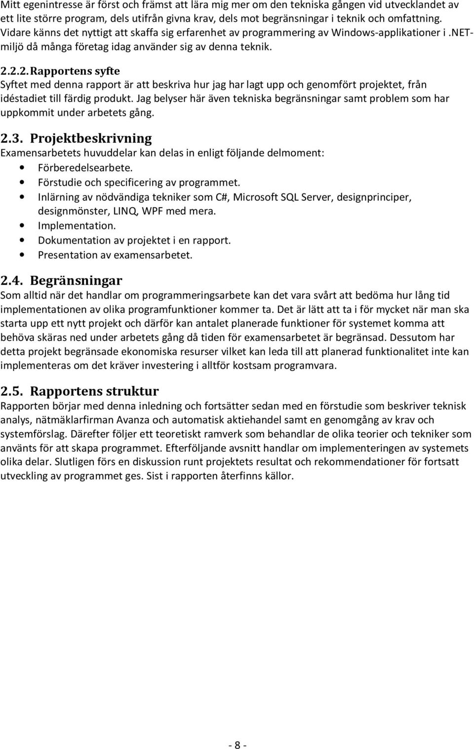 2.2. Rapportens syfte Syftet med denna rapport är att beskriva hur jag har lagt upp och genomfört projektet, från idéstadiet till färdig produkt.