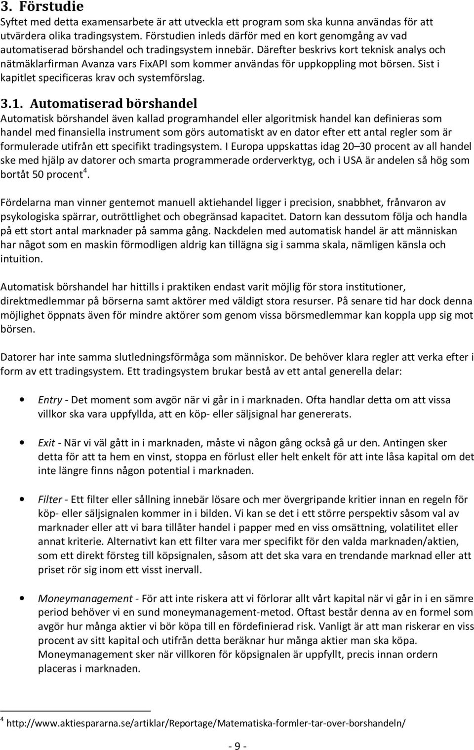 Därefter beskrivs kort teknisk analys och nätmäklarfirman Avanza vars FixAPI som kommer användas för uppkoppling mot börsen. Sist i kapitlet specificeras krav och systemförslag. 3.1.