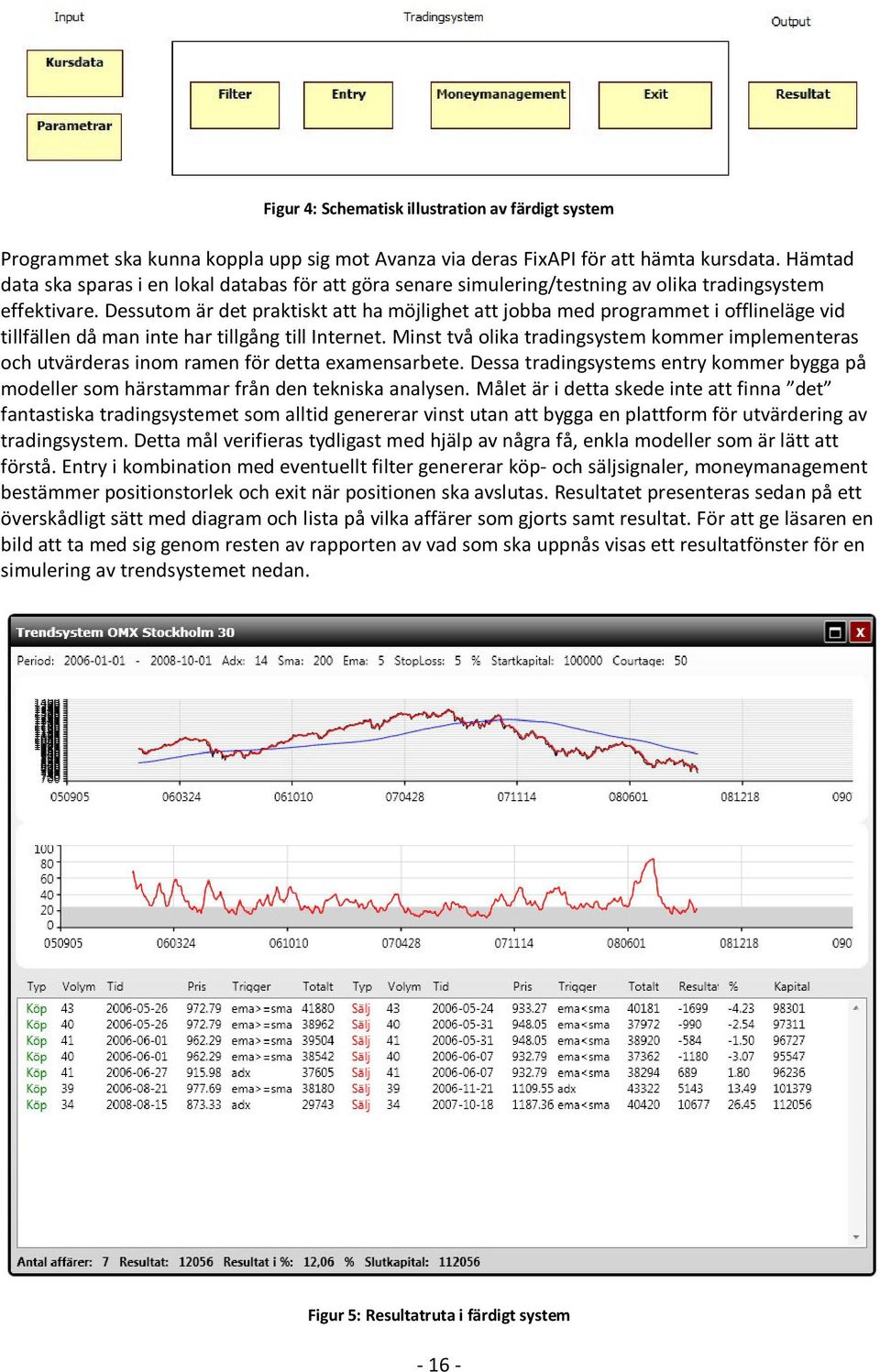 Dessutom är det praktiskt att ha möjlighet att jobba med programmet i offlineläge vid tillfällen då man inte har tillgång till Internet.