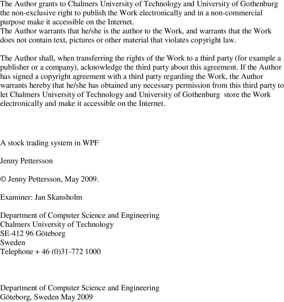 The Author shall, when transferring the rights of the Work to a third party (for example a publisher or a company), acknowledge the third party about this agreement.