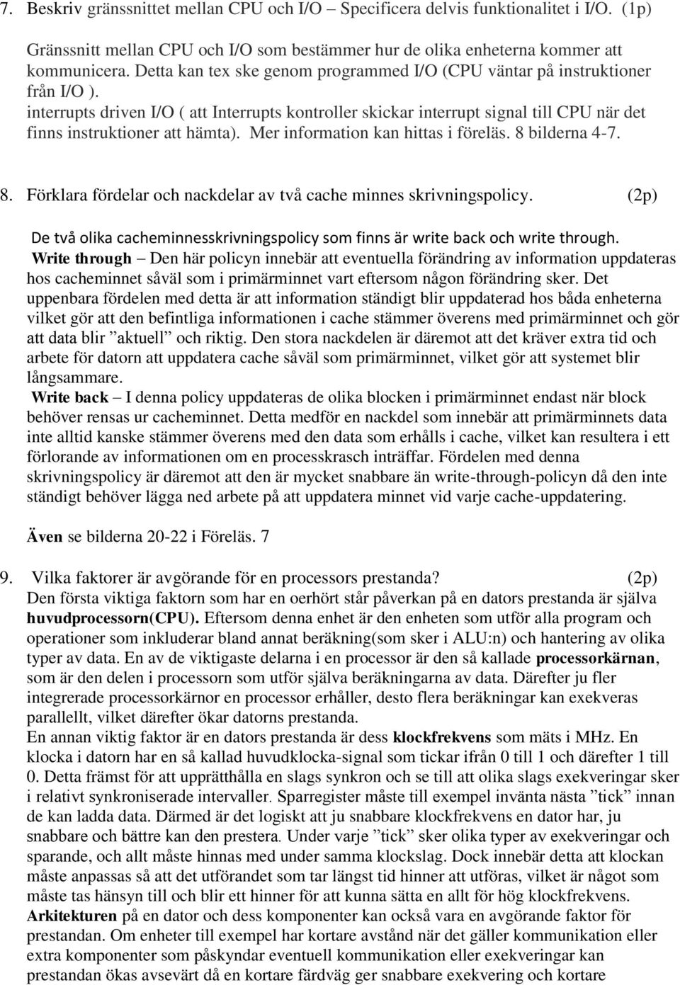 interrupts driven I/O ( att Interrupts kontroller skickar interrupt signal till CPU när det finns instruktioner att hämta). Mer information kan hittas i föreläs. 8 
