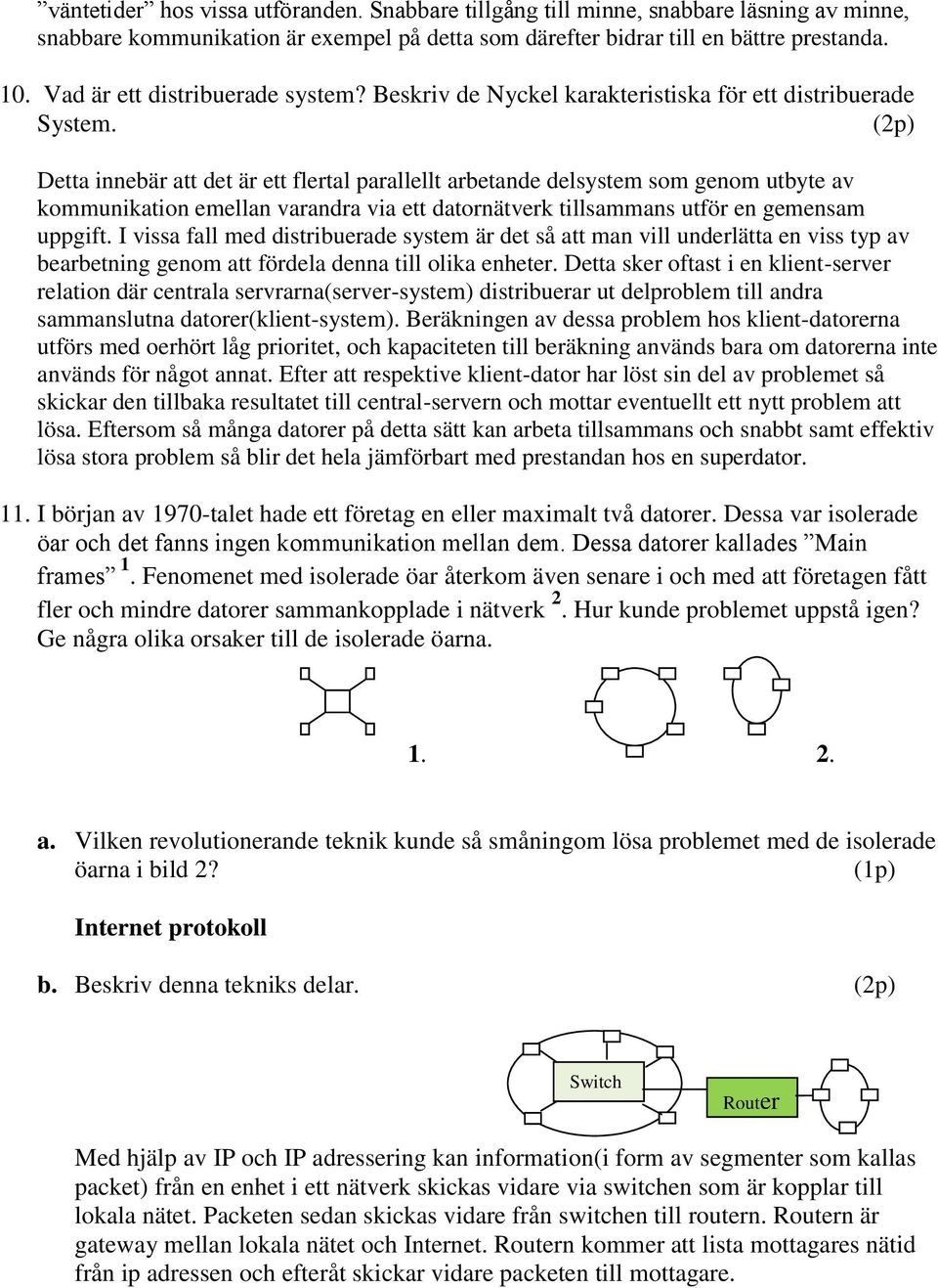 (2p) Detta innebär att det är ett flertal parallellt arbetande delsystem som genom utbyte av kommunikation emellan varandra via ett datornätverk tillsammans utför en gemensam uppgift.