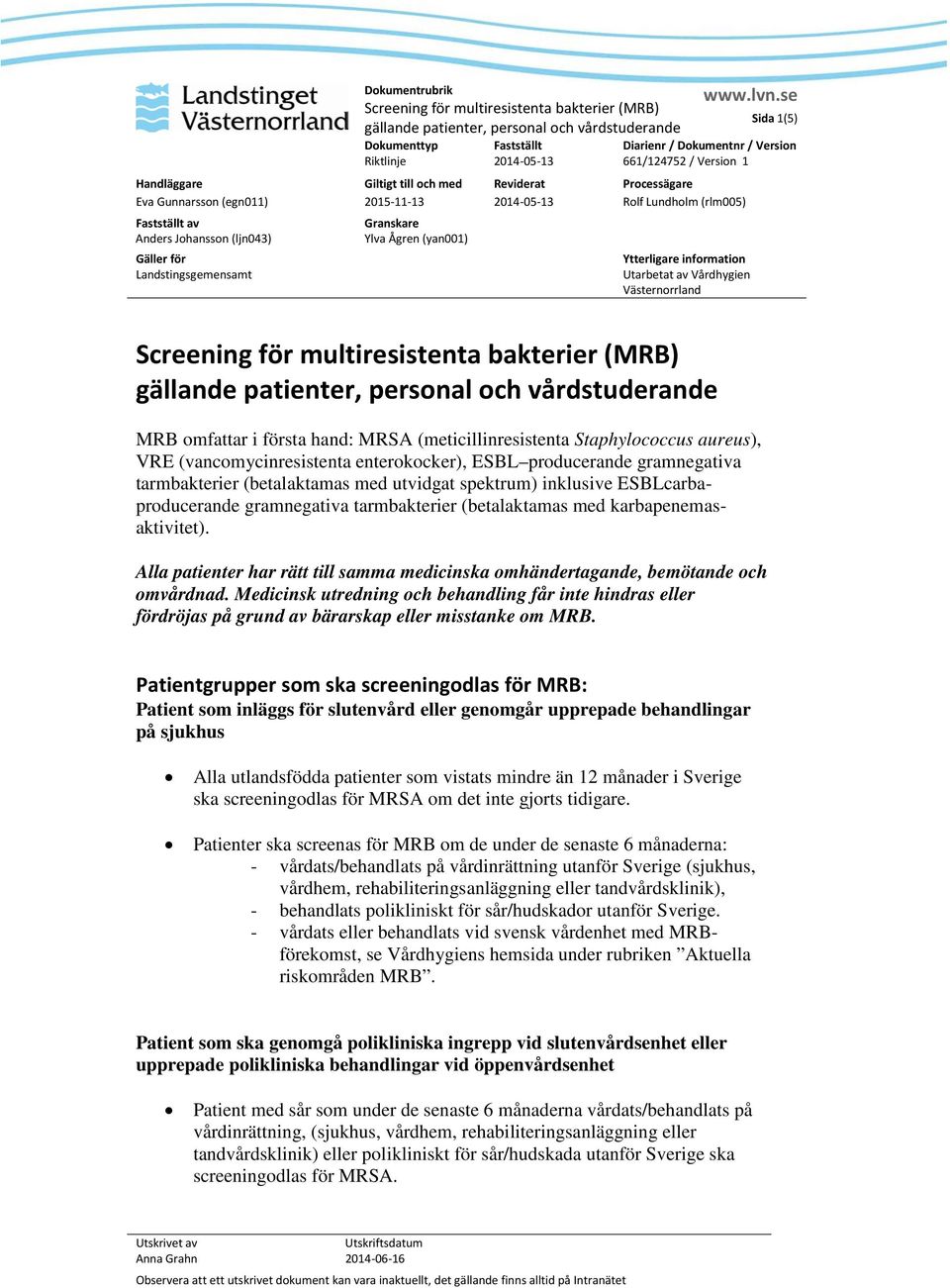 (vancomycinresistenta enterokocker), ESBL producerande gramnegativa tarmbakterier (betalaktamas med utvidgat spektrum) inklusive ESBLcarbaproducerande gramnegativa tarmbakterier (betalaktamas med