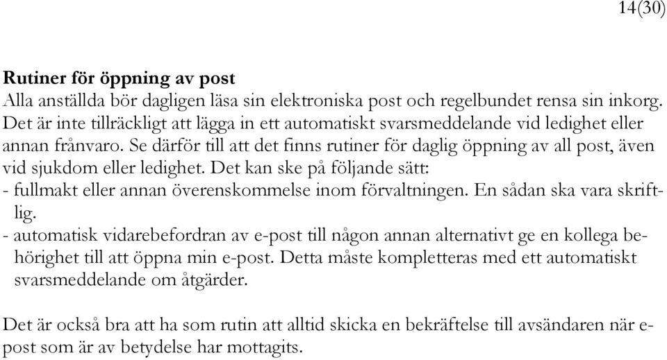 Se därför till att det finns rutiner för daglig öppning av all post, även vid sjukdom eller ledighet. Det kan ske på följande sätt: - fullmakt eller annan överenskommelse inom förvaltningen.