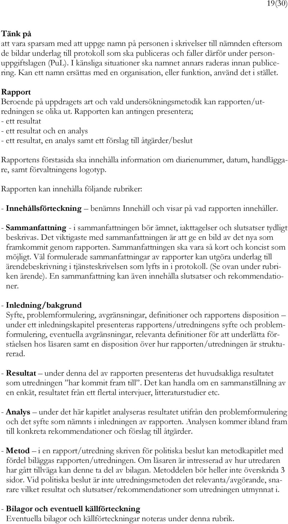 Rapport Beroende på uppdragets art och vald undersökningsmetodik kan rapporten/utredningen se olika ut.