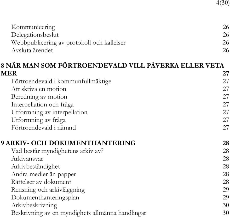 Utformning av fråga 27 Förtroendevald i nämnd 27 9 ARKIV- OCH DOKUMENTHANTERING 28 Vad består myndighetens arkiv av?