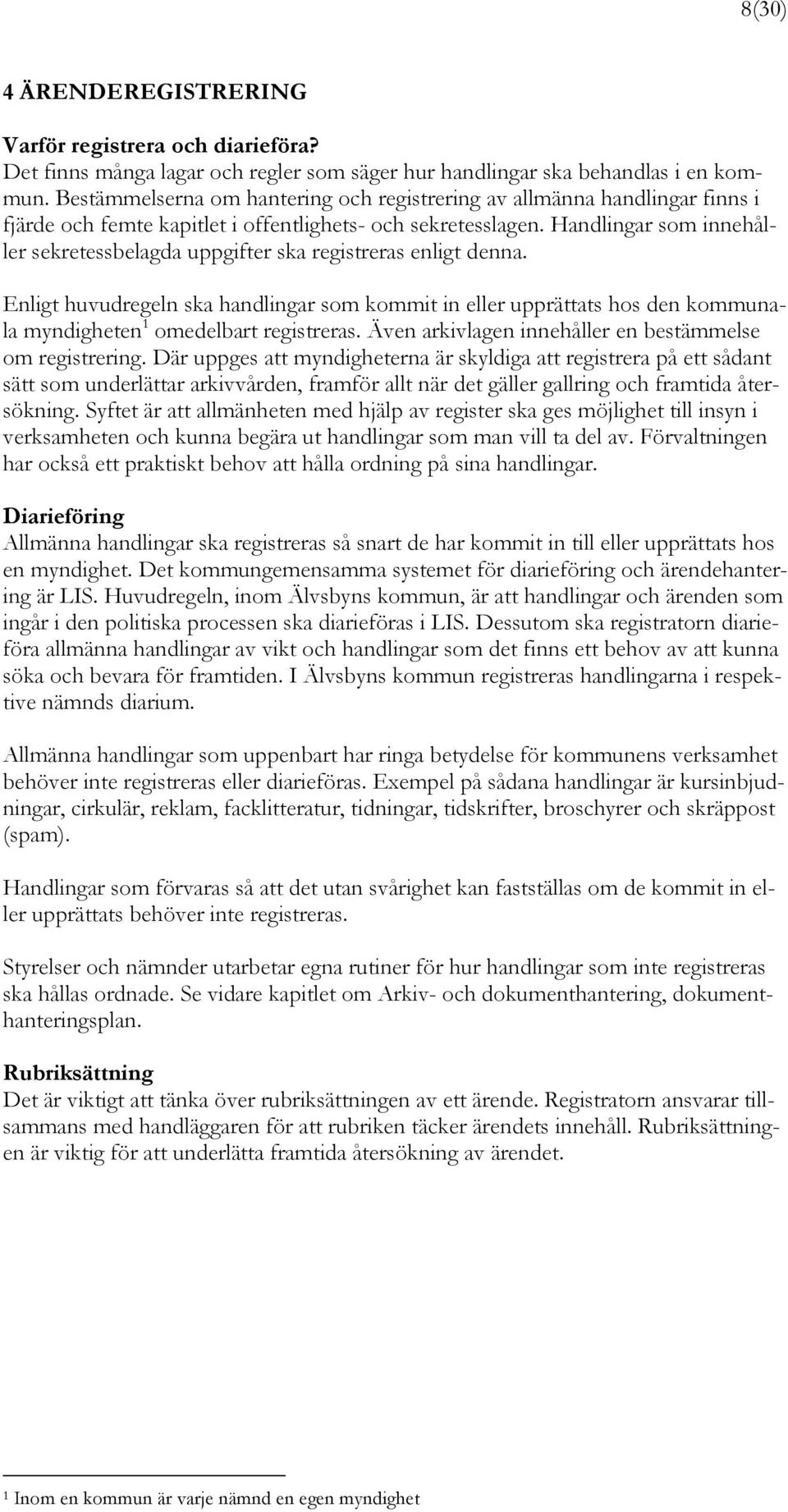 Handlingar som innehåller sekretessbelagda uppgifter ska registreras enligt denna.
