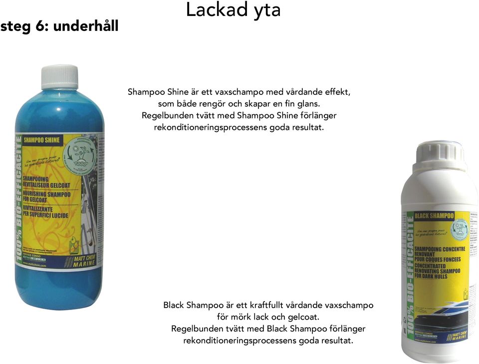 Regelbunden tvätt med Shampoo Shine förlänger rekonditioneringsprocessens goda resultat.