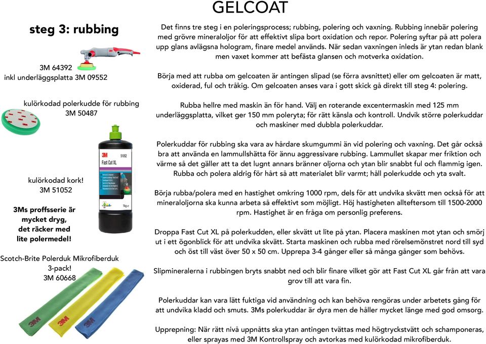 Rubbing innebär polering med grövre mineraloljor för att effektivt slipa bort oxidation och repor. Polering syftar på att polera upp glans avlägsna hologram, finare medel används.