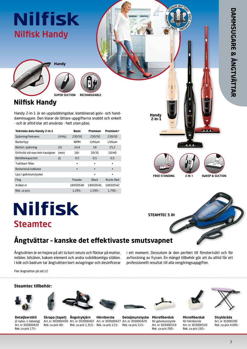 Handy 2-in-1 Tekniska data Handy 2-in-1 Basic Premium Premium+ Spänning/frekvens (V/Hz) 230/50 230/50 230/50 Batterityp NiMH Lithium Lithium Batteri, spänning (V) 14,4 18 25,2 Driftstid vid max/min