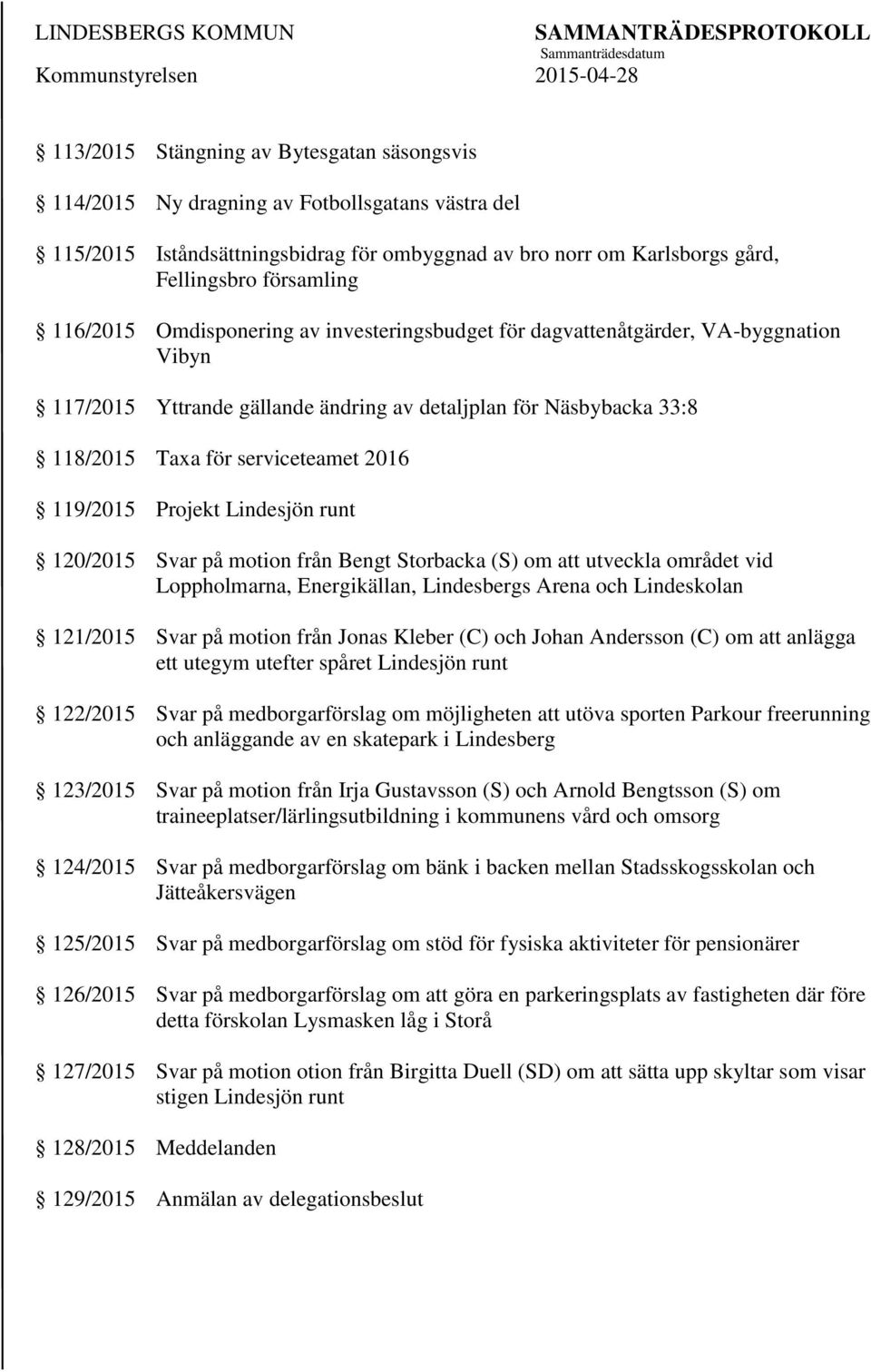119/2015 Projekt Lindesjön runt 120/2015 Svar på motion från Bengt Storbacka (S) om att utveckla området vid Loppholmarna, Energikällan, Lindesbergs Arena och Lindeskolan 121/2015 Svar på motion från