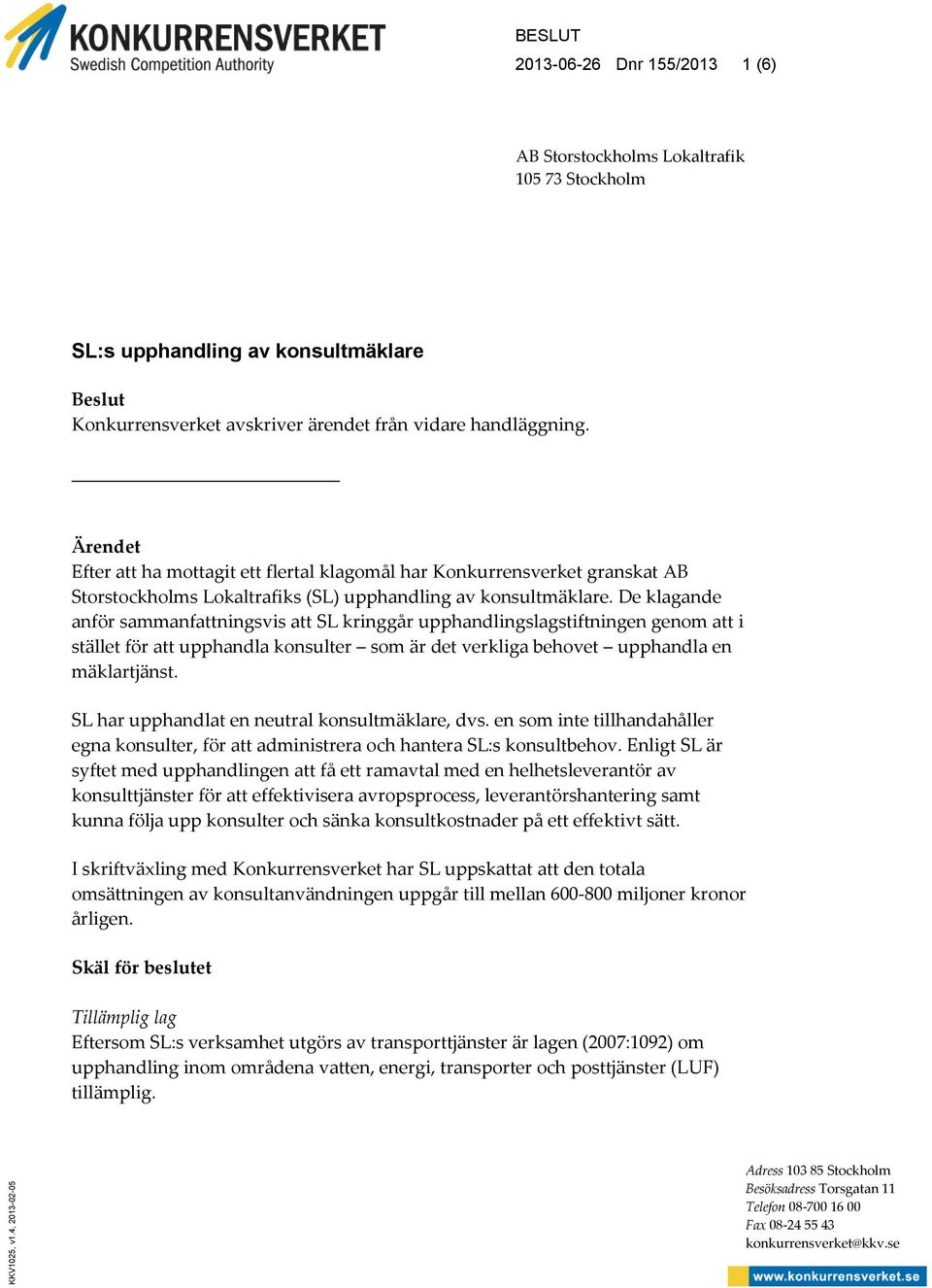 Ärendet Efter att ha mottagit ett flertal klagomål har Konkurrensverket granskat AB Storstockholms Lokaltrafiks (SL) upphandling av konsultmäklare.
