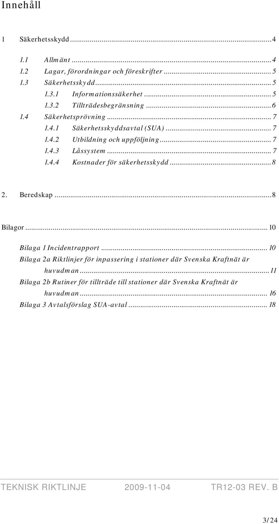 ..8 2. Beredskap...8 Bilagor... 10 Bilaga 1 Incidentrapport... 10 Bilaga 2a Riktlinjer för inpassering i stationer där Svenska Kraftnät är huvudman.