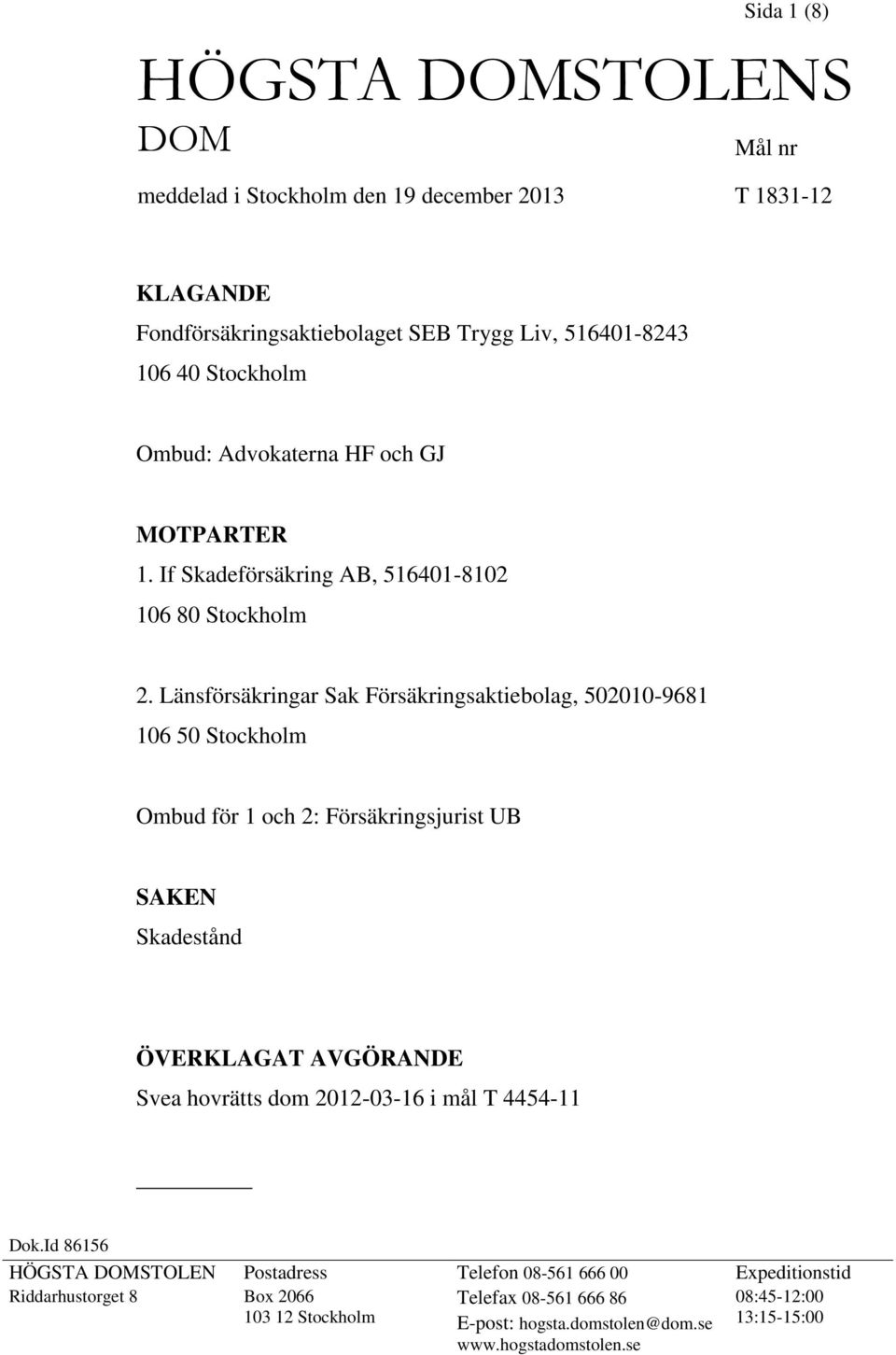 Länsförsäkringar Sak Försäkringsaktiebolag, 502010-9681 106 50 Stockholm Ombud för 1 och 2: Försäkringsjurist UB SAKEN Skadestånd ÖVERKLAGAT AVGÖRANDE Svea hovrätts dom