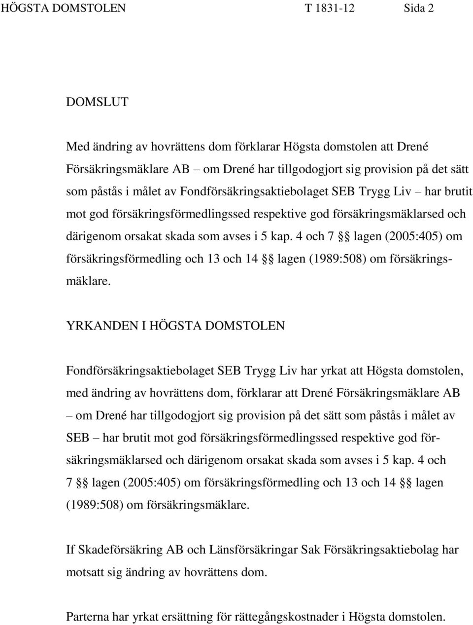 4 och 7 lagen (2005:405) om försäkringsförmedling och 13 och 14 lagen (1989:508) om försäkringsmäklare.